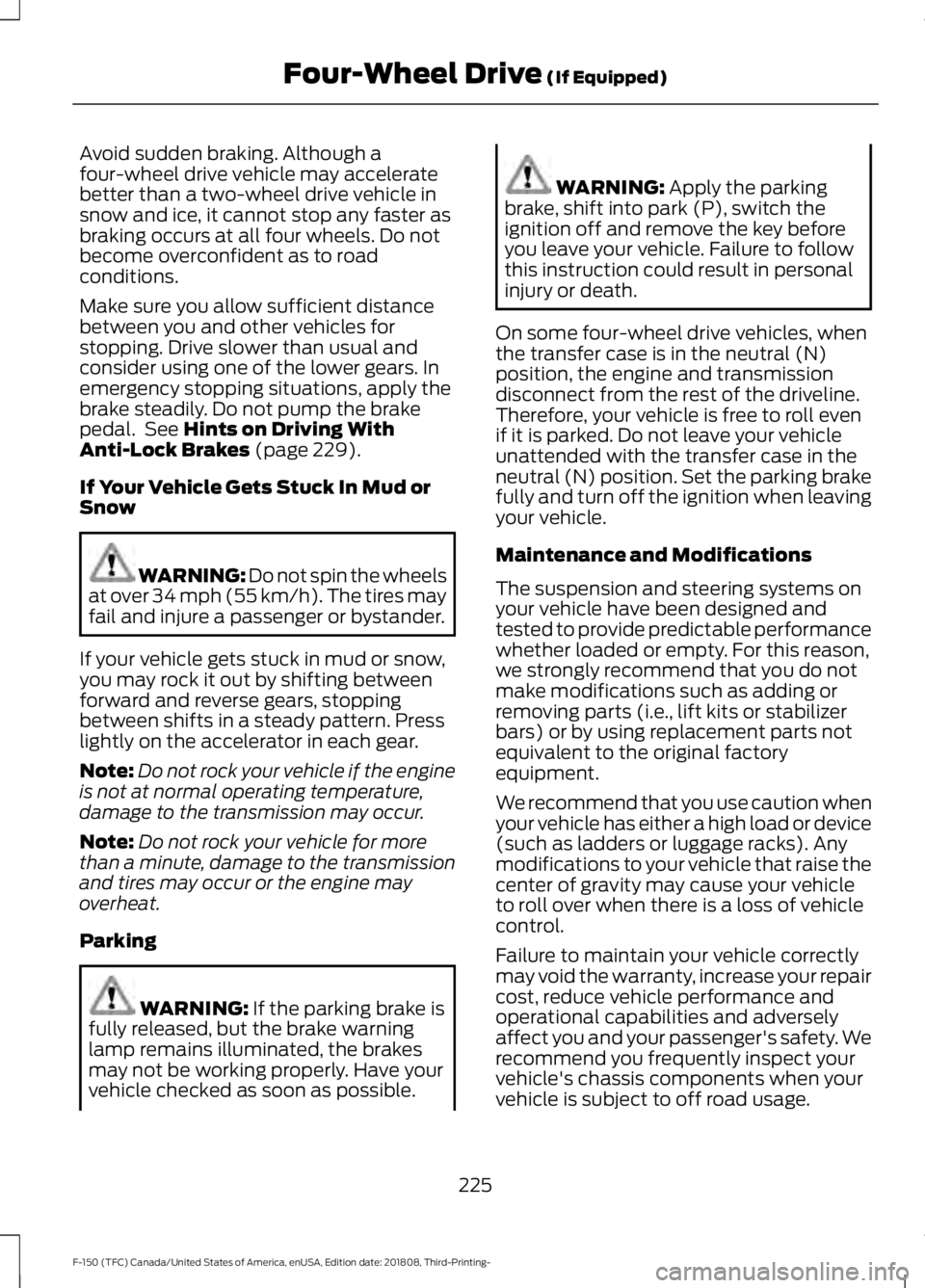 FORD F-150 2019  Owners Manual Avoid sudden braking. Although a
four-wheel drive vehicle may accelerate
better than a two-wheel drive vehicle in
snow and ice, it cannot stop any faster as
braking occurs at all four wheels. Do not
b