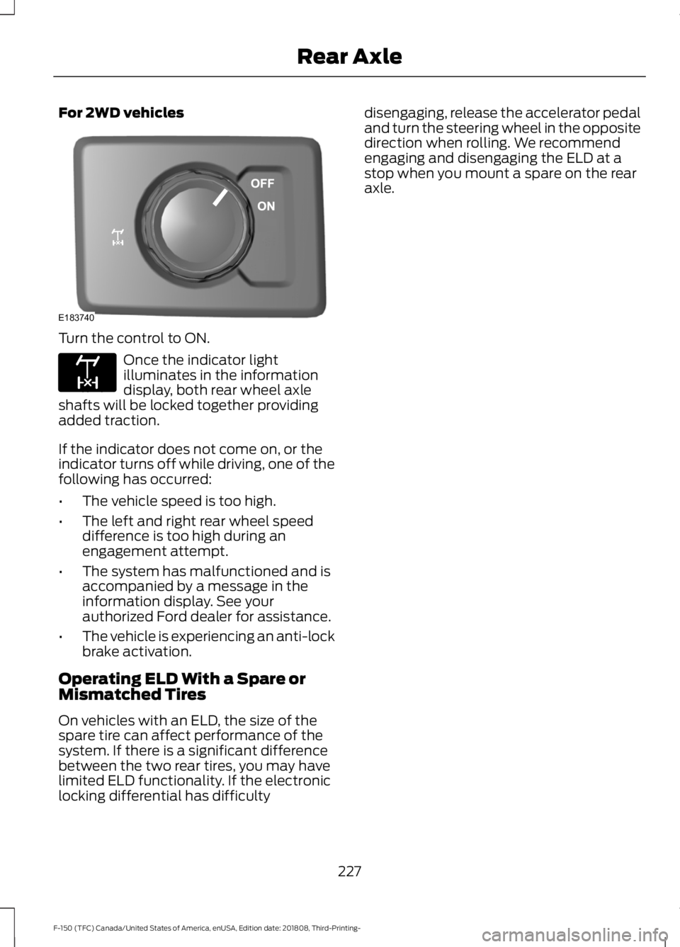 FORD F-150 2019 Owners Manual For 2WD vehicles
Turn the control to ON.
Once the indicator light
illuminates in the information
display, both rear wheel axle
shafts will be locked together providing
added traction.
If the indicator FORD F-150 2019 Owners Manual For 2WD vehicles
Turn the control to ON.
Once the indicator light
illuminates in the information
display, both rear wheel axle
shafts will be locked together providing
added traction.
If the indicator