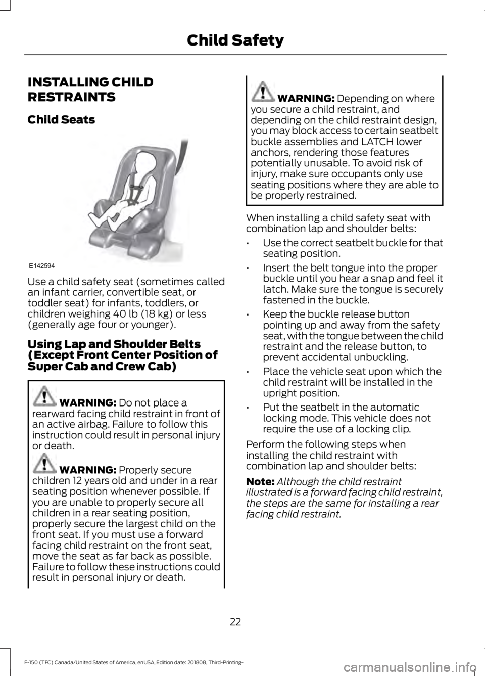 FORD F-150 2019  Owners Manual INSTALLING CHILD
RESTRAINTS
Child Seats
Use a child safety seat (sometimes called
an infant carrier, convertible seat, or
toddler seat) for infants, toddlers, or
children weighing 40 lb (18 kg) or les