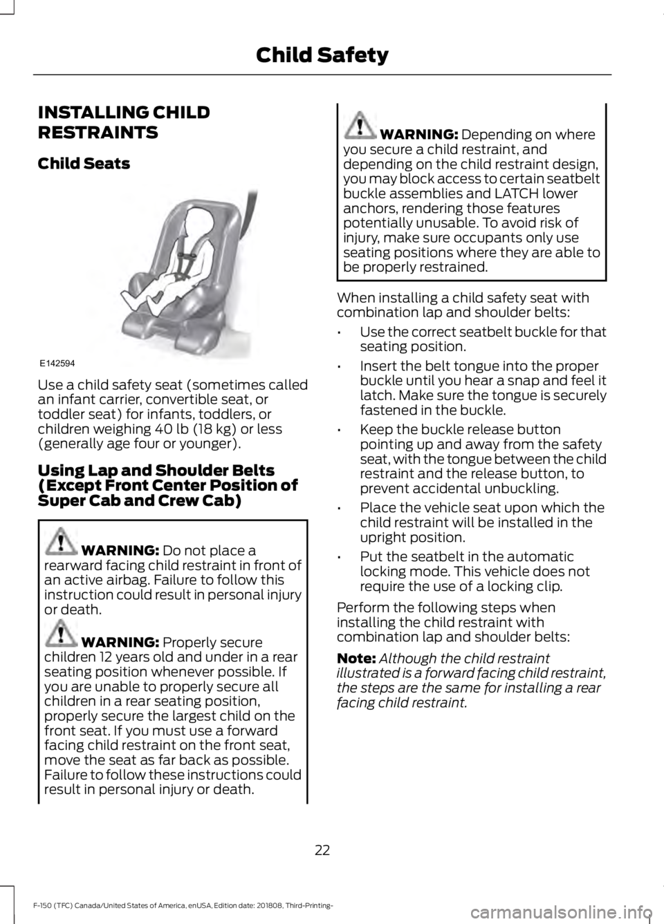 FORD F-150 2019 Owners Manual INSTALLING CHILD
RESTRAINTS
Child Seats
Use a child safety seat (sometimes called
an infant carrier, convertible seat, or
toddler seat) for infants, toddlers, or
children weighing 40 lb (18 kg) or les