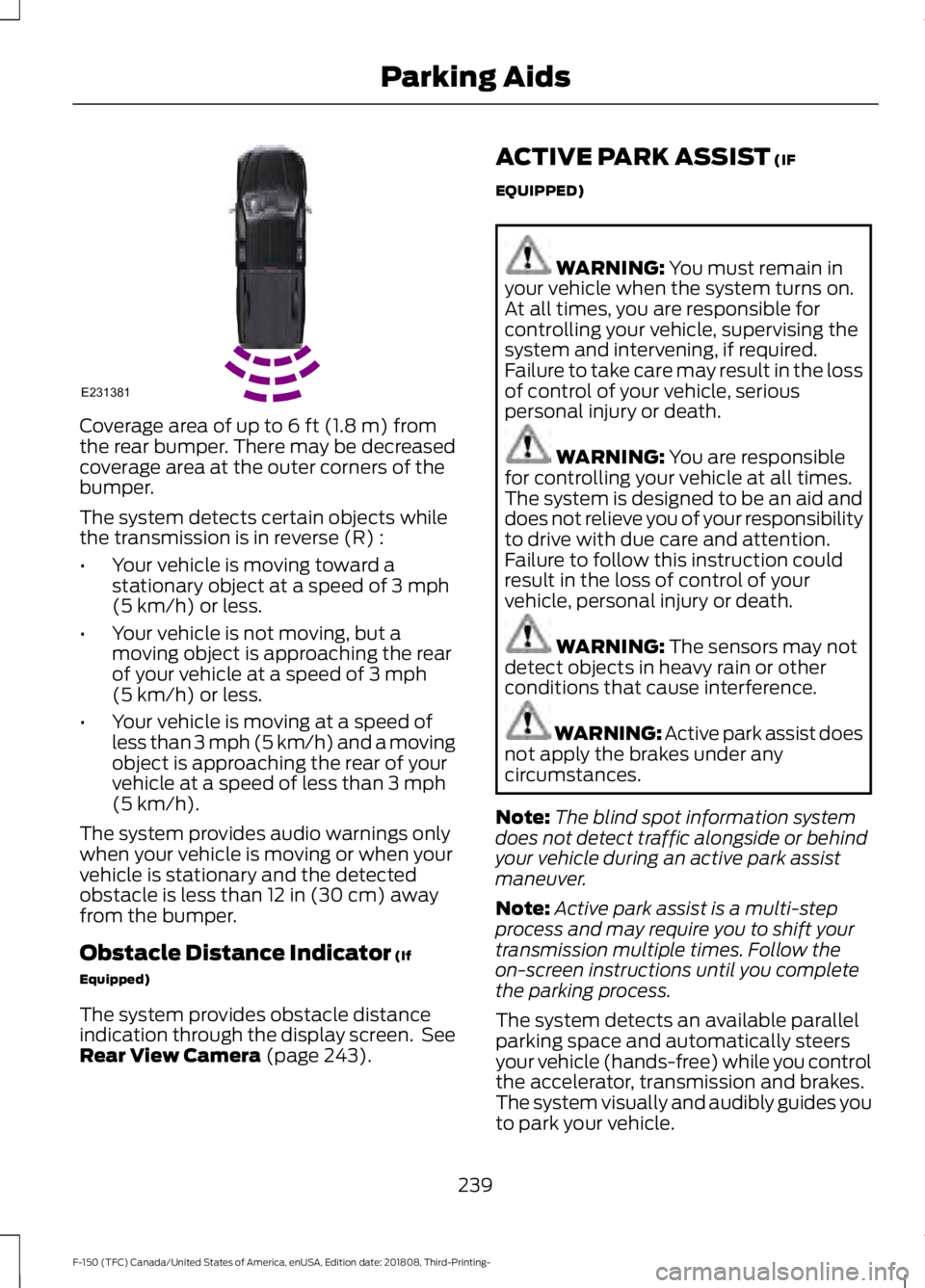 FORD F-150 2019 Owners Guide Coverage area of up to 6 ft (1.8 m) from
the rear bumper. There may be decreased
coverage area at the outer corners of the
bumper.
The system detects certain objects while
the transmission is in rever FORD F-150 2019 Owners Guide Coverage area of up to 6 ft (1.8 m) from
the rear bumper. There may be decreased
coverage area at the outer corners of the
bumper.
The system detects certain objects while
the transmission is in rever