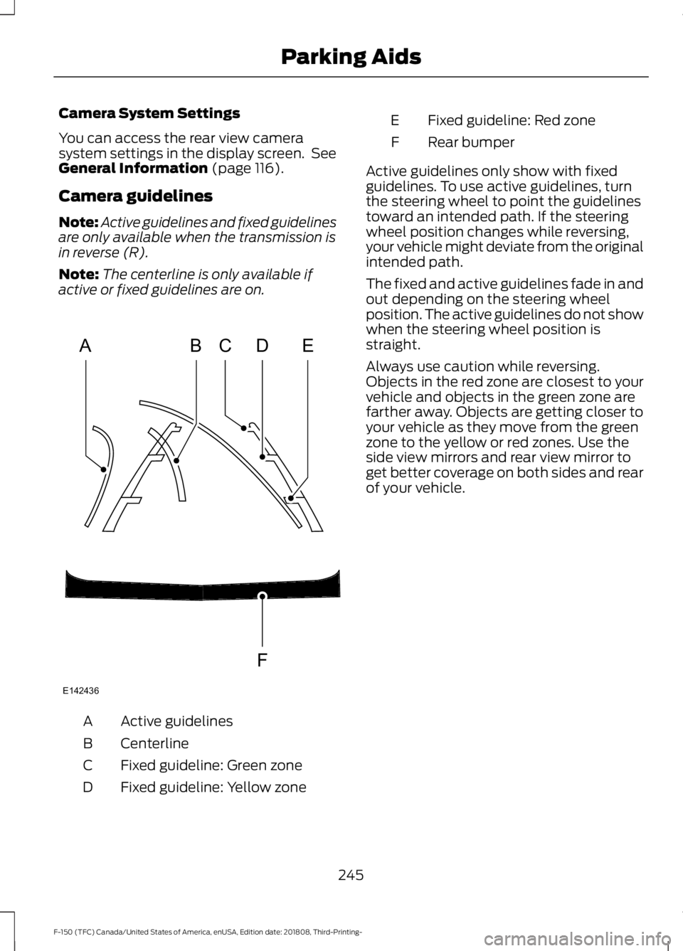 FORD F-150 2019 Owners Manual Camera System Settings
You can access the rear view camera
system settings in the display screen. See
General Information (page 116).
Camera guidelines
Note: Active guidelines and fixed guidelines
ar FORD F-150 2019 Owners Manual Camera System Settings
You can access the rear view camera
system settings in the display screen. See
General Information (page 116).
Camera guidelines
Note: Active guidelines and fixed guidelines
ar