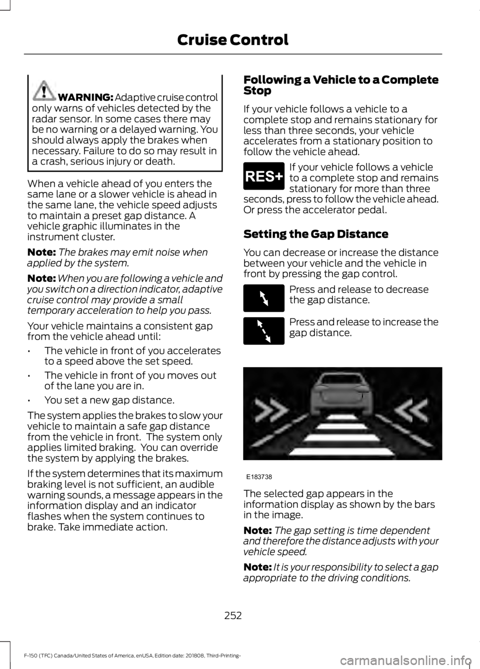 FORD F-150 2019 Owners Guide WARNING: Adaptive cruise control
only warns of vehicles detected by the
radar sensor. In some cases there may
be no warning or a delayed warning. You
should always apply the brakes when
necessary. Fai FORD F-150 2019 Owners Guide WARNING: Adaptive cruise control
only warns of vehicles detected by the
radar sensor. In some cases there may
be no warning or a delayed warning. You
should always apply the brakes when
necessary. Fai