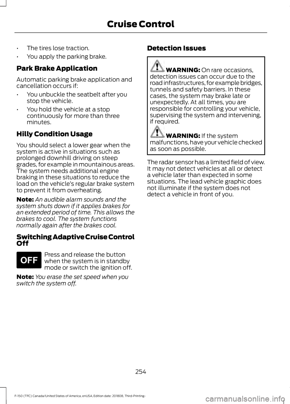 FORD F-150 2019 Owners Guide •
The tires lose traction.
• You apply the parking brake.
Park Brake Application
Automatic parking brake application and
cancellation occurs if:
• You unbuckle the seatbelt after you
stop the ve FORD F-150 2019 Owners Guide •
The tires lose traction.
• You apply the parking brake.
Park Brake Application
Automatic parking brake application and
cancellation occurs if:
• You unbuckle the seatbelt after you
stop the ve