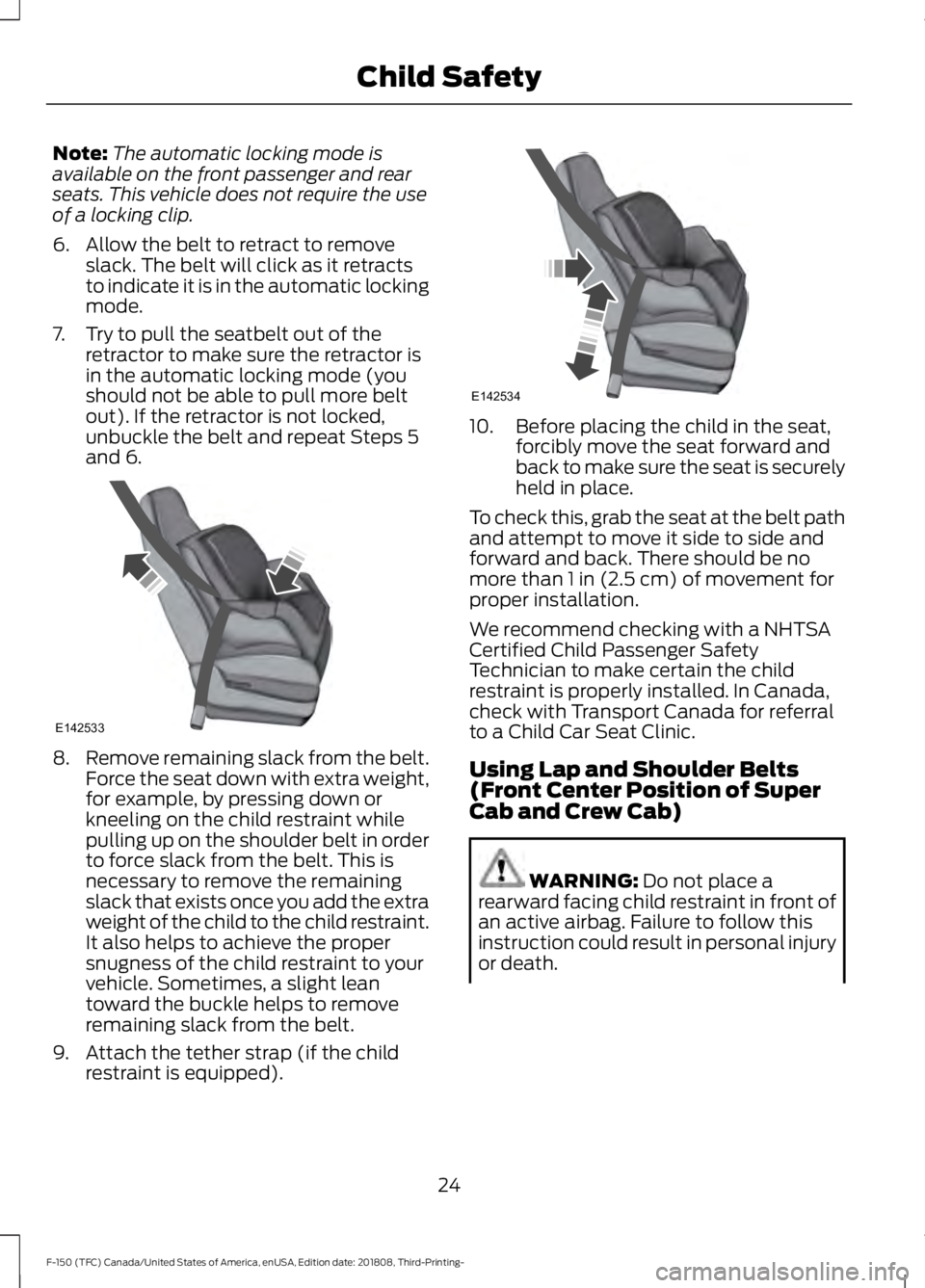 FORD F-150 2019  Owners Manual Note:
The automatic locking mode is
available on the front passenger and rear
seats. This vehicle does not require the use
of a locking clip.
6. Allow the belt to retract to remove slack. The belt wil