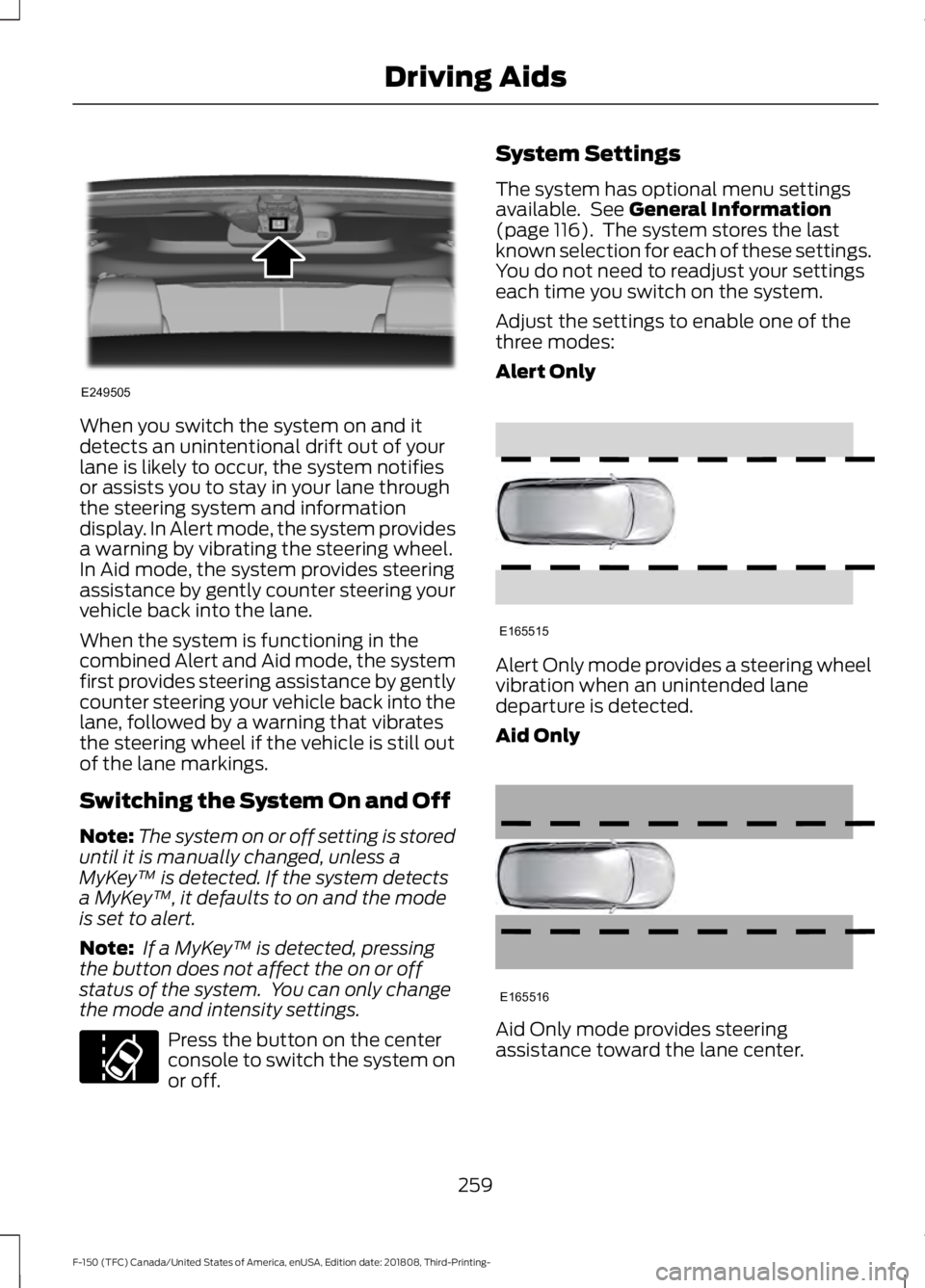 FORD F-150 2019  Owners Manual When you switch the system on and it
detects an unintentional drift out of your
lane is likely to occur, the system notifies
or assists you to stay in your lane through
the steering system and informa