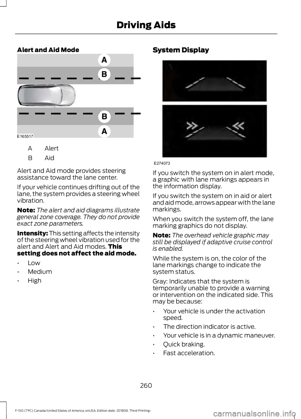 FORD F-150 2019  Owners Manual Alert and Aid Mode
Alert
A
AidB
Alert and Aid mode provides steering
assistance toward the lane center.
If your vehicle continues drifting out of the
lane, the system provides a steering wheel
vibrati