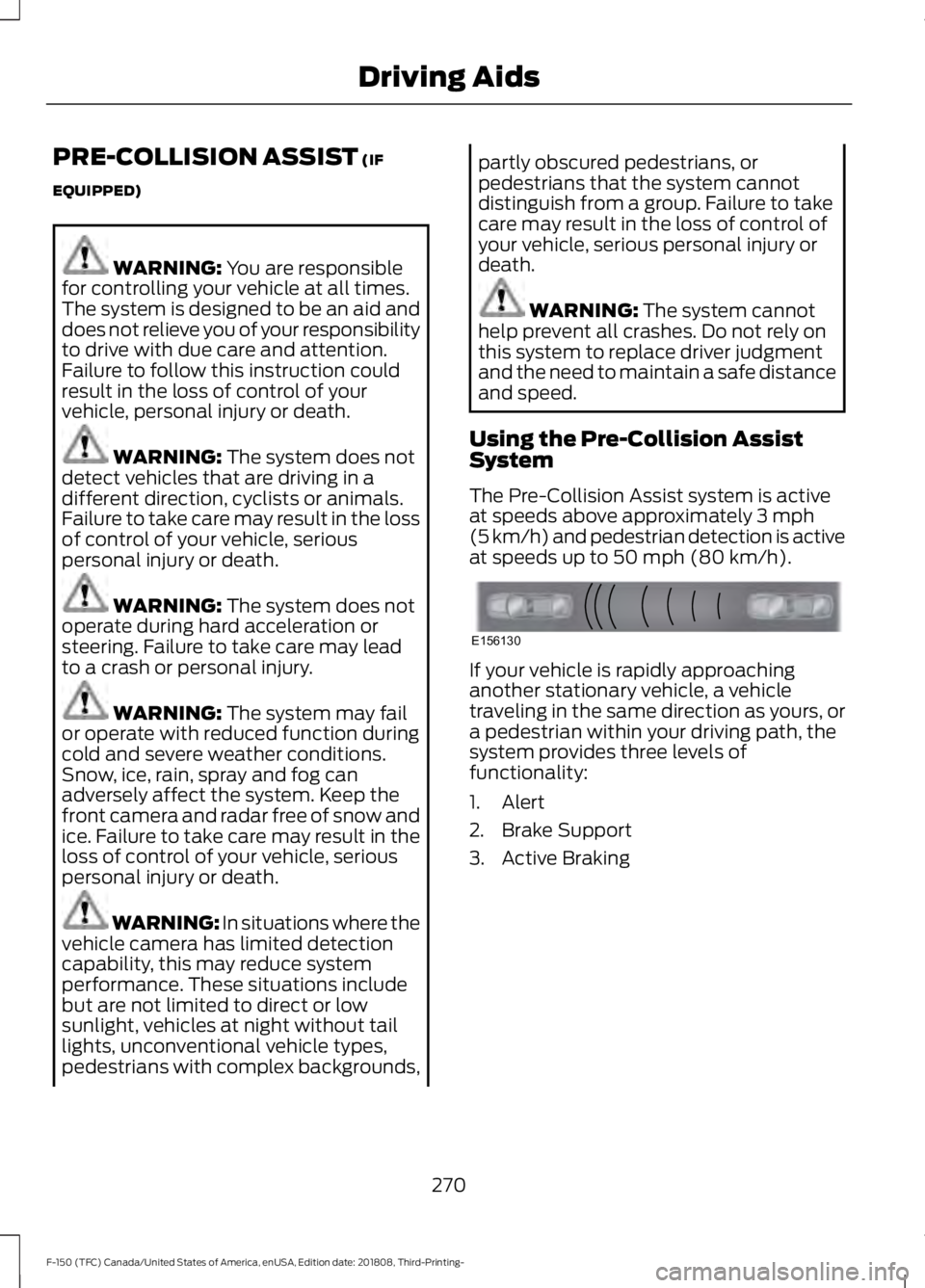 FORD F-150 2019  Owners Manual PRE-COLLISION ASSIST (IF
EQUIPPED) WARNING: 
You are responsible
for controlling your vehicle at all times.
The system is designed to be an aid and
does not relieve you of your responsibility
to drive