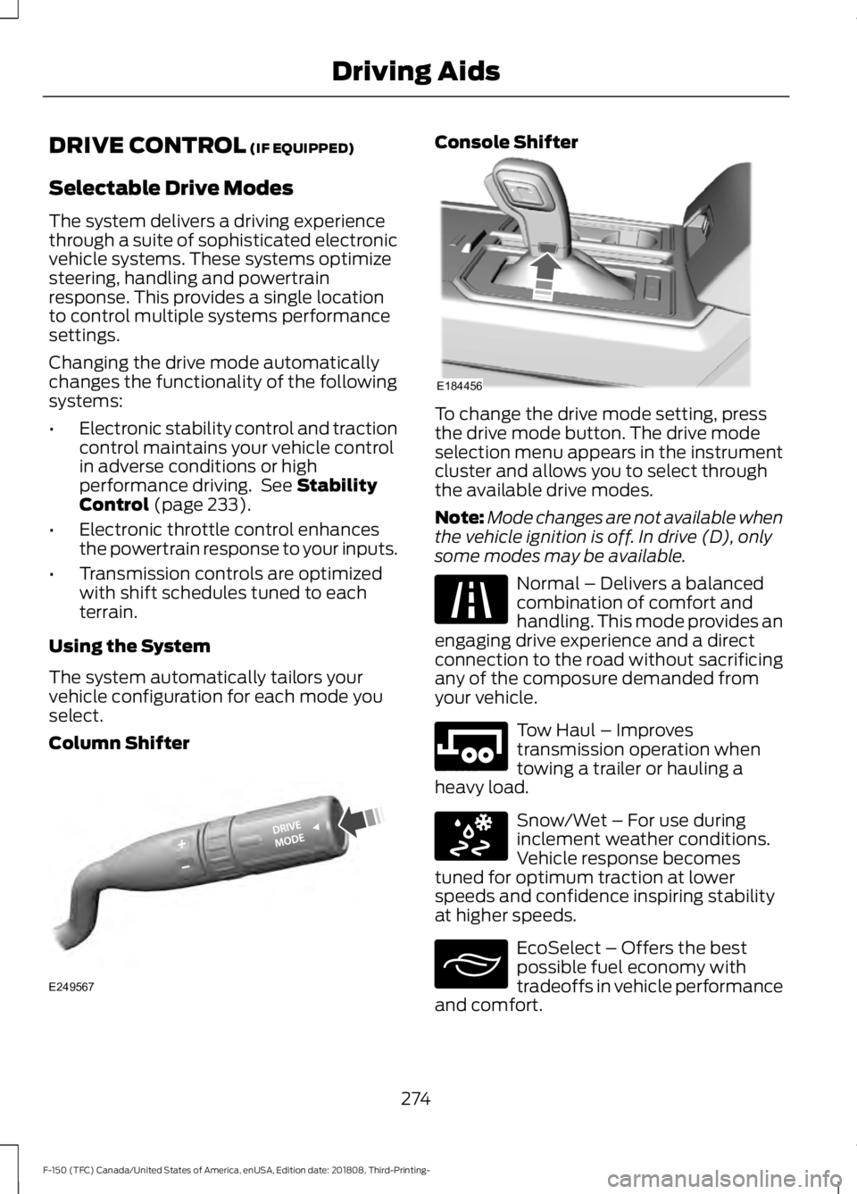 FORD F-150 2019  Owners Manual DRIVE CONTROL (IF EQUIPPED)
Selectable Drive Modes
The system delivers a driving experience
through a suite of sophisticated electronic
vehicle systems. These systems optimize
steering, handling and p