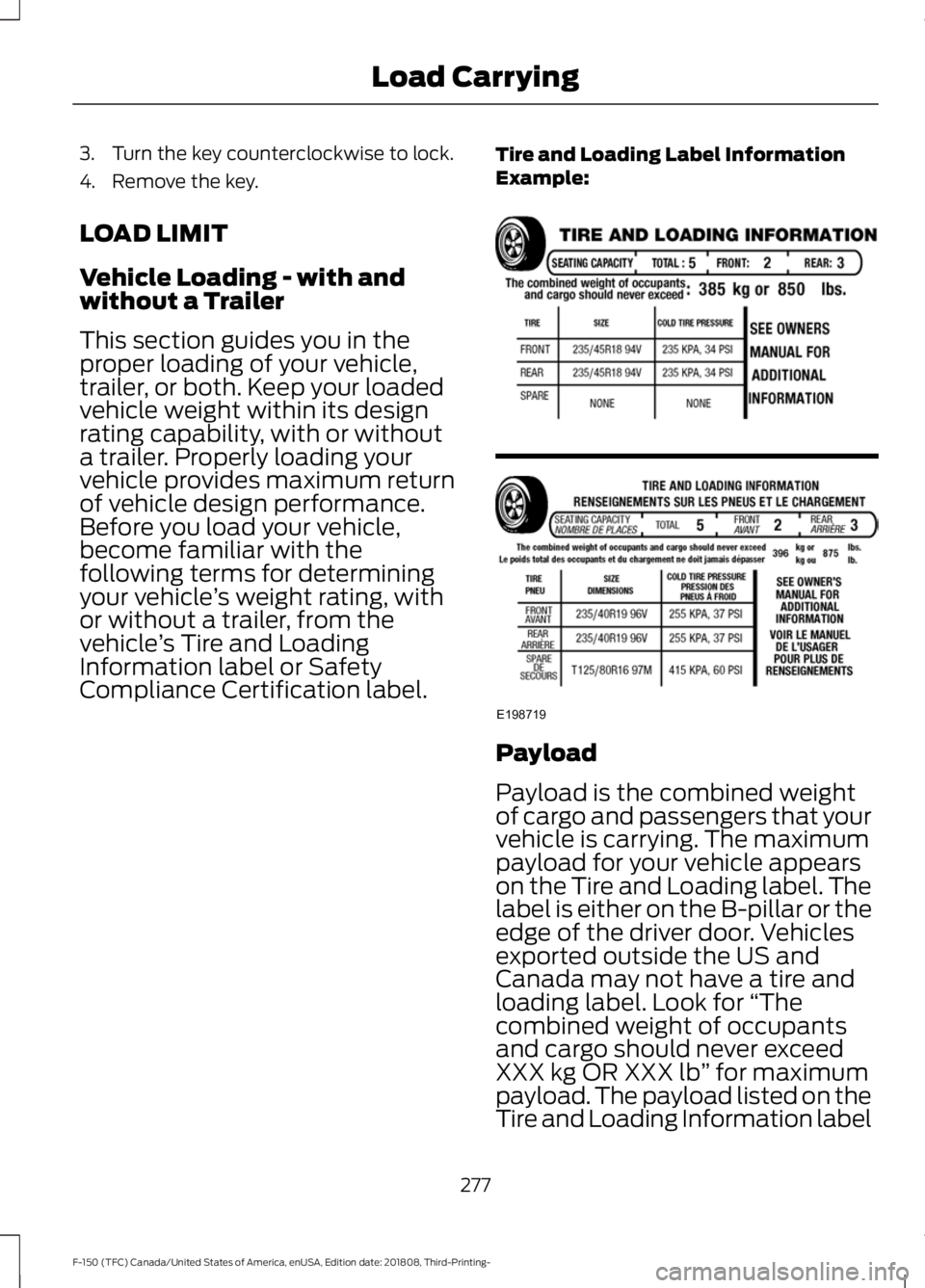 FORD F-150 2019  Owners Manual 3. Turn the key counterclockwise to lock.
4. Remove the key.
LOAD LIMIT
Vehicle Loading - with and
without a Trailer
This section guides you in the
proper loading of your vehicle,
trailer, or both. Ke