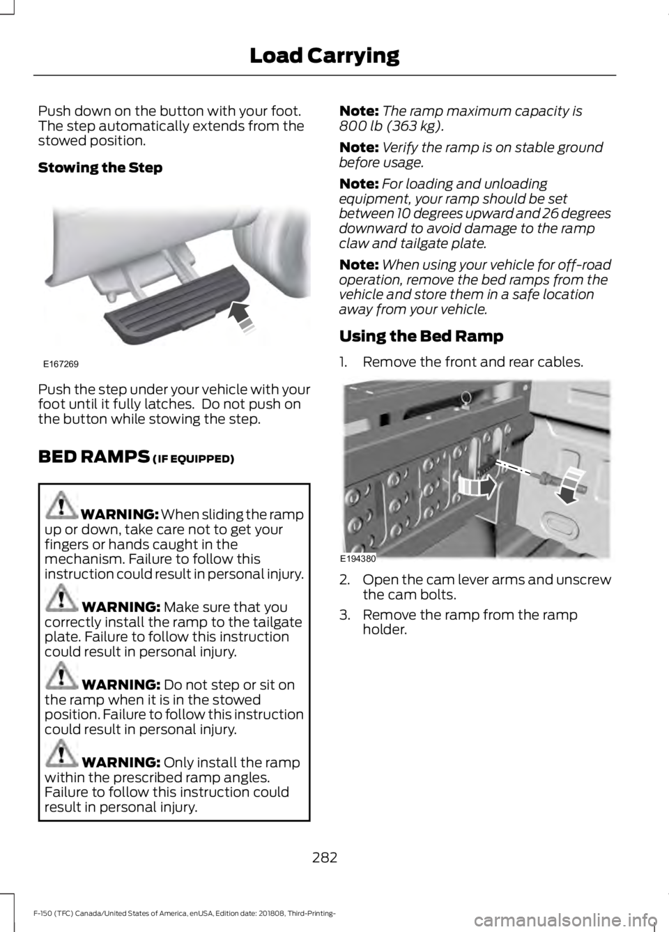 FORD F-150 2019  Owners Manual Push down on the button with your foot.
The step automatically extends from the
stowed position.
Stowing the Step
Push the step under your vehicle with your
foot until it fully latches.  Do not push o