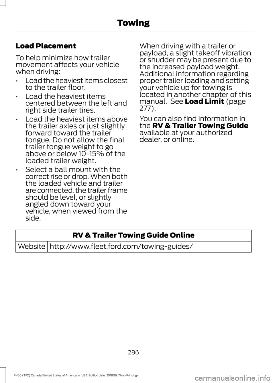 FORD F-150 2019  Owners Manual Load Placement
To help minimize how trailer
movement affects your vehicle
when driving:
•
Load the heaviest items closest
to the trailer floor.
• Load the heaviest items
centered between the left 