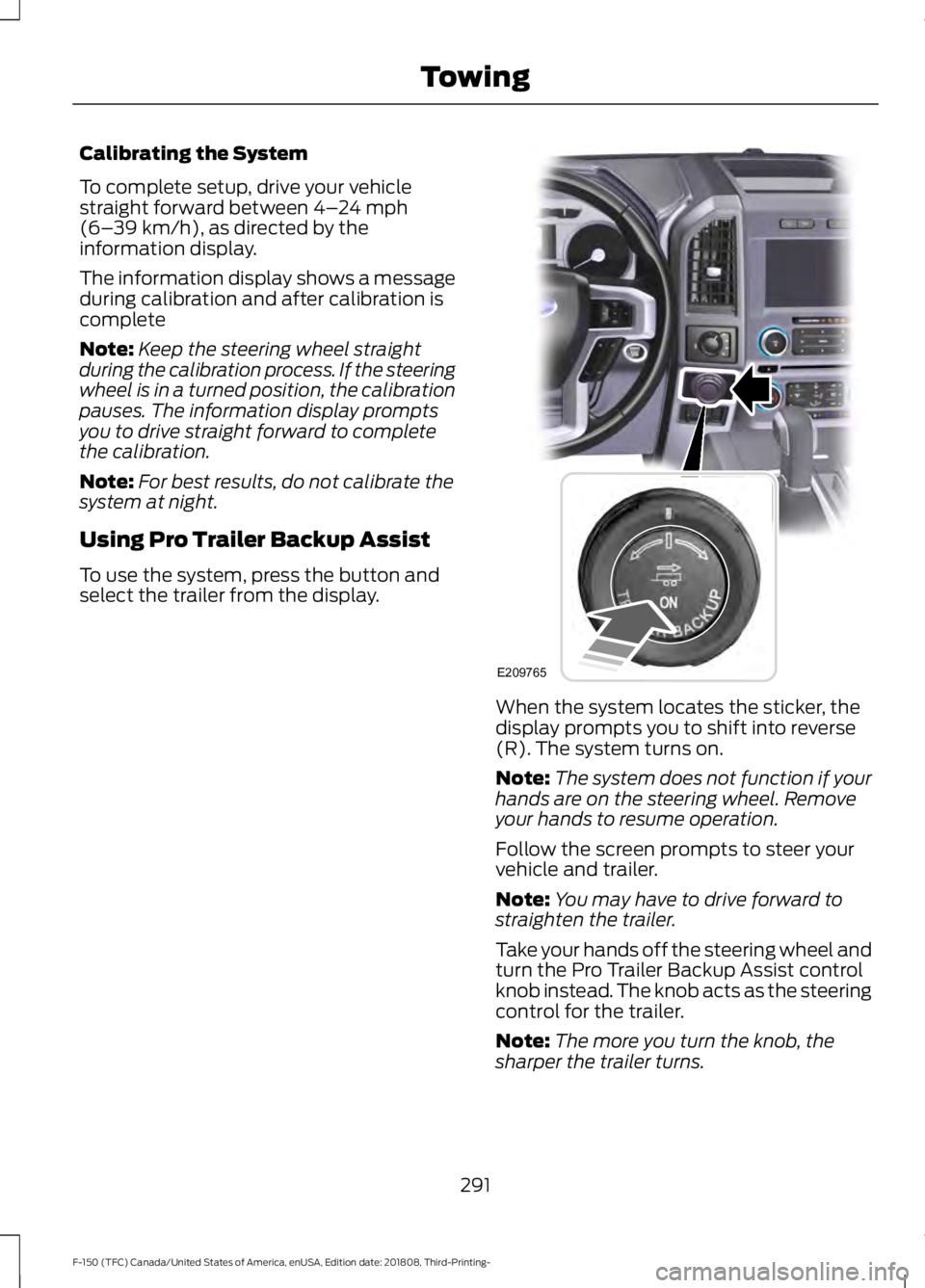 FORD F-150 2019  Owners Manual Calibrating the System
To complete setup, drive your vehicle
straight forward between 4–
24 mph
(6– 39 km/h), as directed by the
information display.
The information display shows a message
during