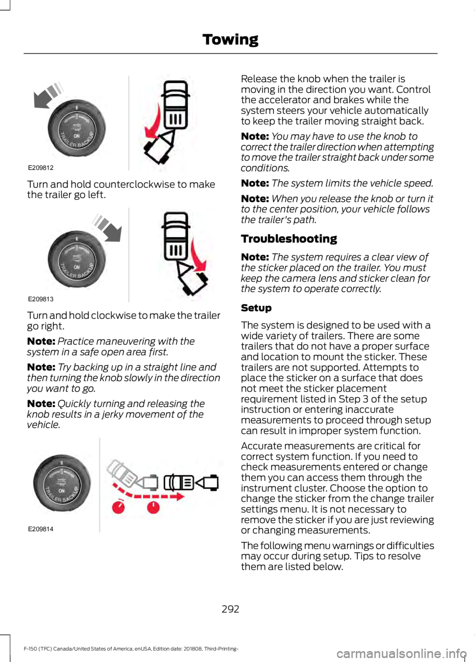 FORD F-150 2019  Owners Manual Turn and hold counterclockwise to make
the trailer go left.
Turn and hold clockwise to make the trailer
go right.
Note:
Practice maneuvering with the
system in a safe open area first.
Note: Try backin