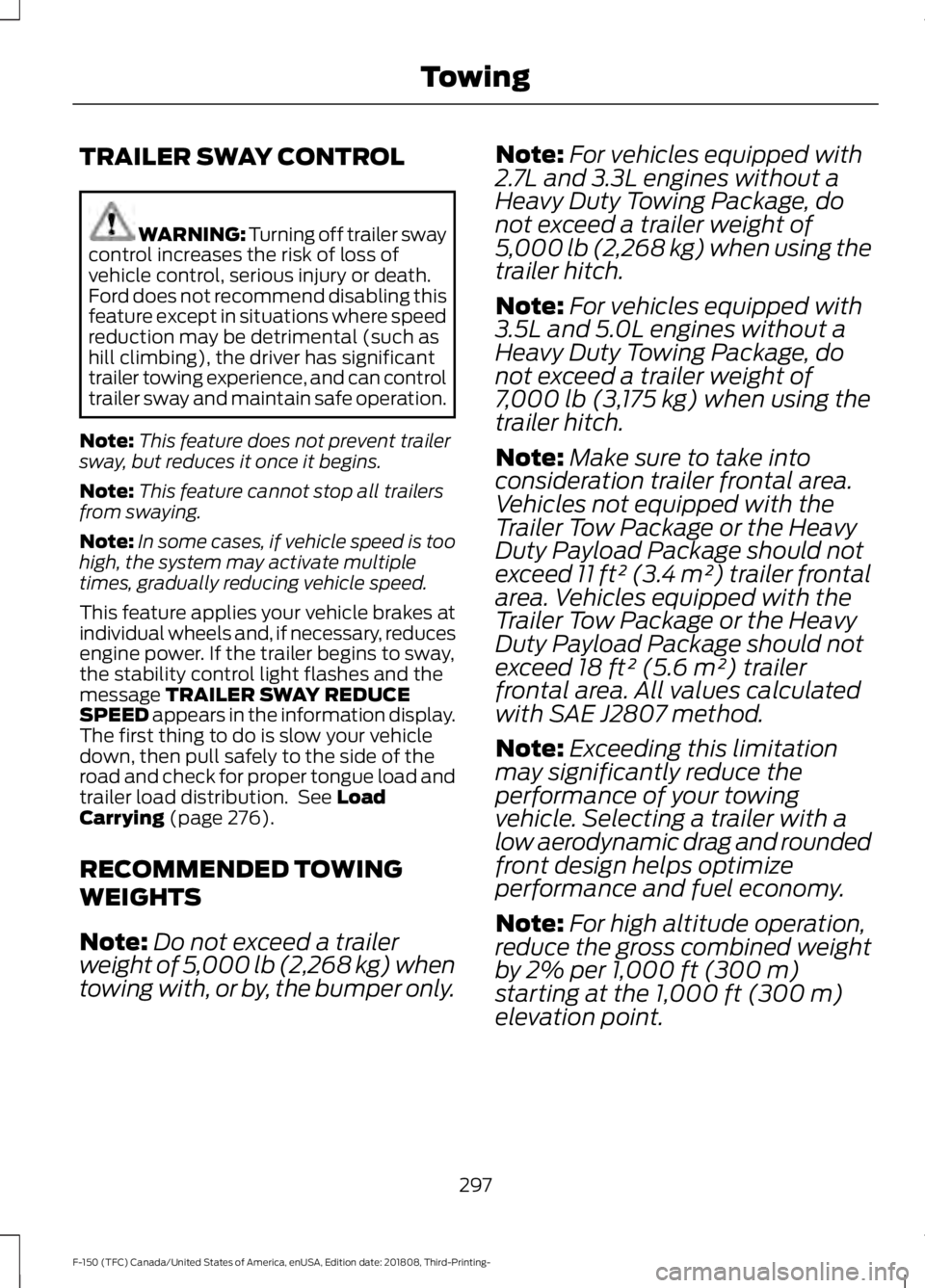 FORD F-150 2019  Owners Manual TRAILER SWAY CONTROL
WARNING: Turning off trailer sway
control increases the risk of loss of
vehicle control, serious injury or death.
Ford does not recommend disabling this
feature except in situatio