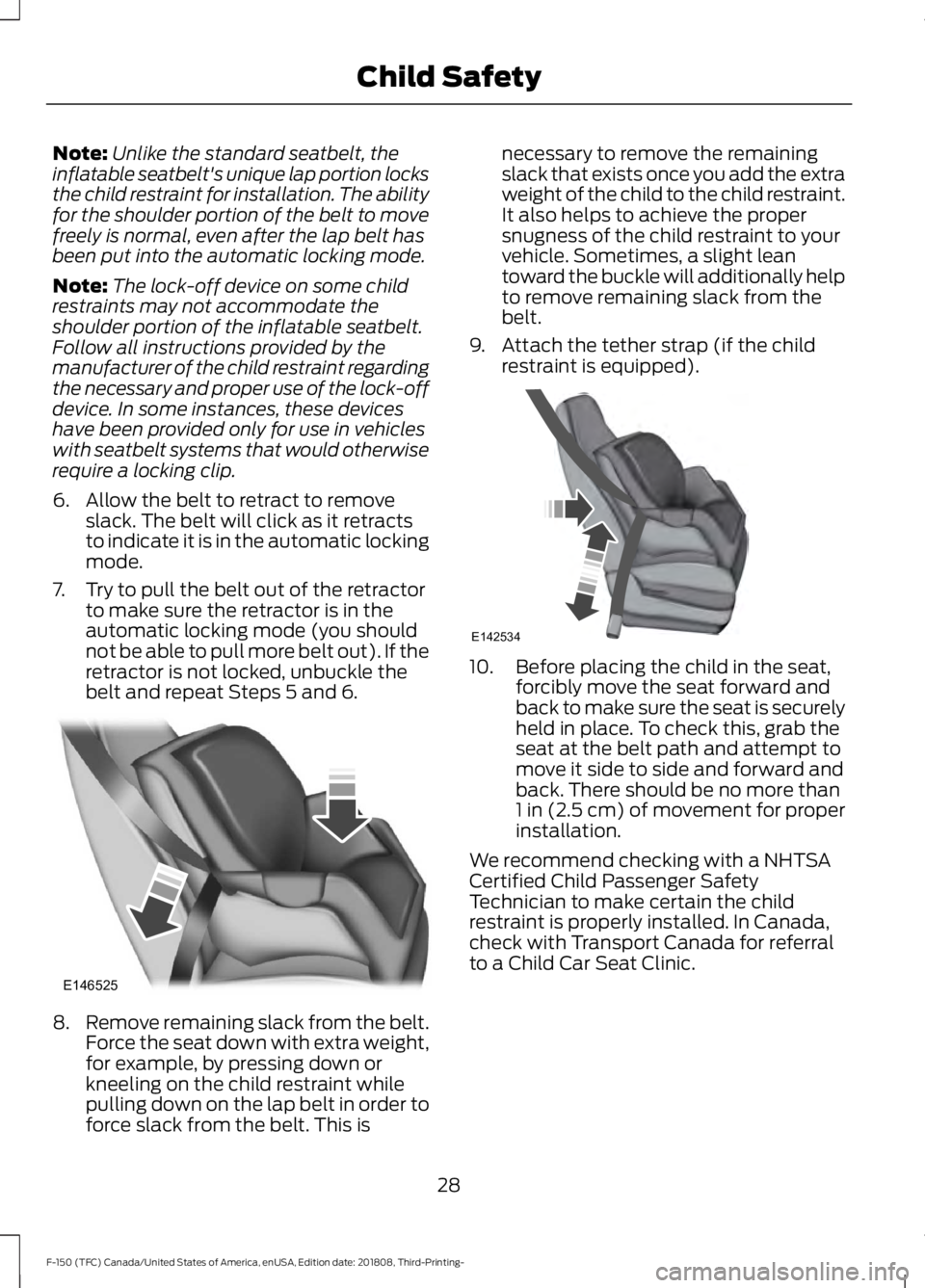 FORD F-150 2019  Owners Manual Note:
Unlike the standard seatbelt, the
inflatable seatbelt's unique lap portion locks
the child restraint for installation. The ability
for the shoulder portion of the belt to move
freely is norm