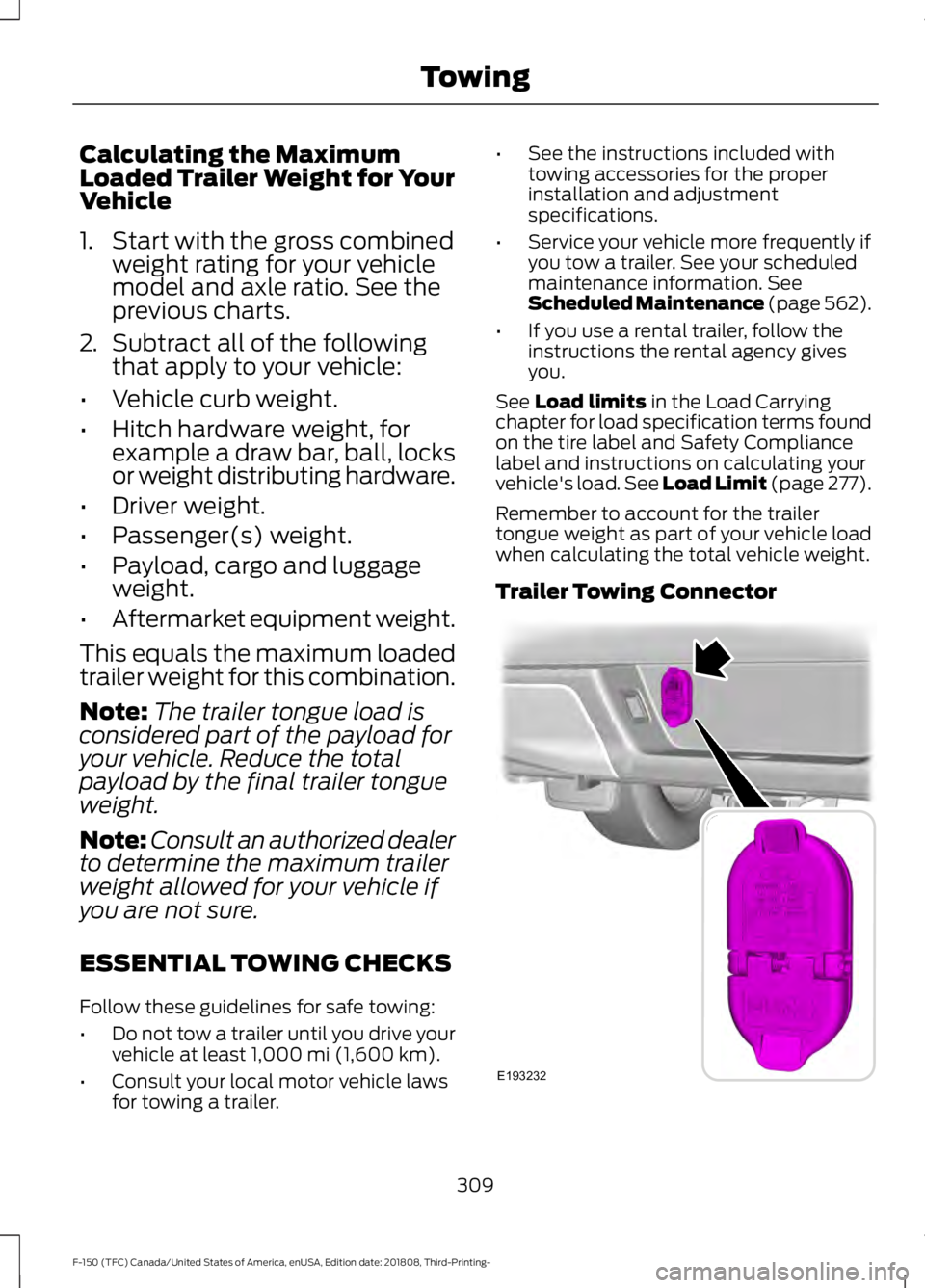 FORD F-150 2019 Owners Manual Calculating the Maximum
Loaded Trailer Weight for Your
Vehicle
1. Start with the gross combined
weight rating for your vehicle
model and axle ratio. See the
previous charts.
2. Subtract all of the fol FORD F-150 2019 Owners Manual Calculating the Maximum
Loaded Trailer Weight for Your
Vehicle
1. Start with the gross combined
weight rating for your vehicle
model and axle ratio. See the
previous charts.
2. Subtract all of the fol