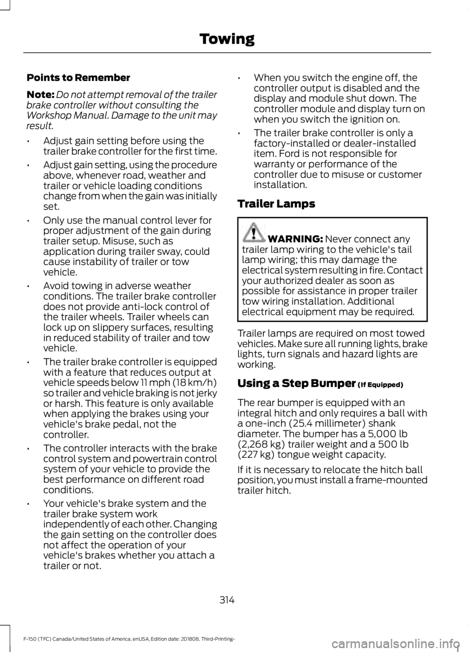 FORD F-150 2019 Owners Manual Points to Remember
Note:
Do not attempt removal of the trailer
brake controller without consulting the
Workshop Manual. Damage to the unit may
result.
• Adjust gain setting before using the
trailer FORD F-150 2019 Owners Manual Points to Remember
Note:
Do not attempt removal of the trailer
brake controller without consulting the
Workshop Manual. Damage to the unit may
result.
• Adjust gain setting before using the
trailer