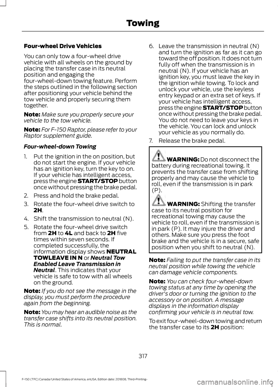 FORD F-150 2019 Owners Manual Four-wheel Drive Vehicles
You can only tow a four-wheel drive
vehicle with all wheels on the ground by
placing the transfer case in its neutral
position and engaging the
four-wheel-down towing feature FORD F-150 2019 Owners Manual Four-wheel Drive Vehicles
You can only tow a four-wheel drive
vehicle with all wheels on the ground by
placing the transfer case in its neutral
position and engaging the
four-wheel-down towing feature