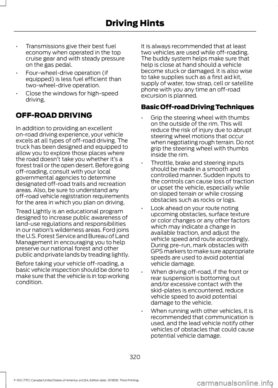 FORD F-150 2019  Owners Manual •
Transmissions give their best fuel
economy when operated in the top
cruise gear and with steady pressure
on the gas pedal.
• Four-wheel-drive operation (if
equipped) is less fuel efficient than
