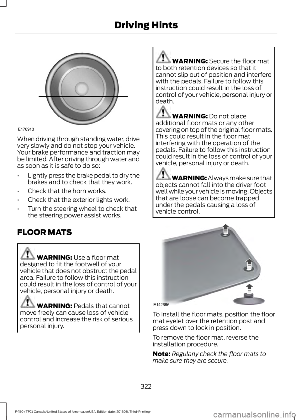 FORD F-150 2019  Owners Manual When driving through standing water, drive
very slowly and do not stop your vehicle.
Your brake performance and traction may
be limited. After driving through water and
as soon as it is safe to do so:
