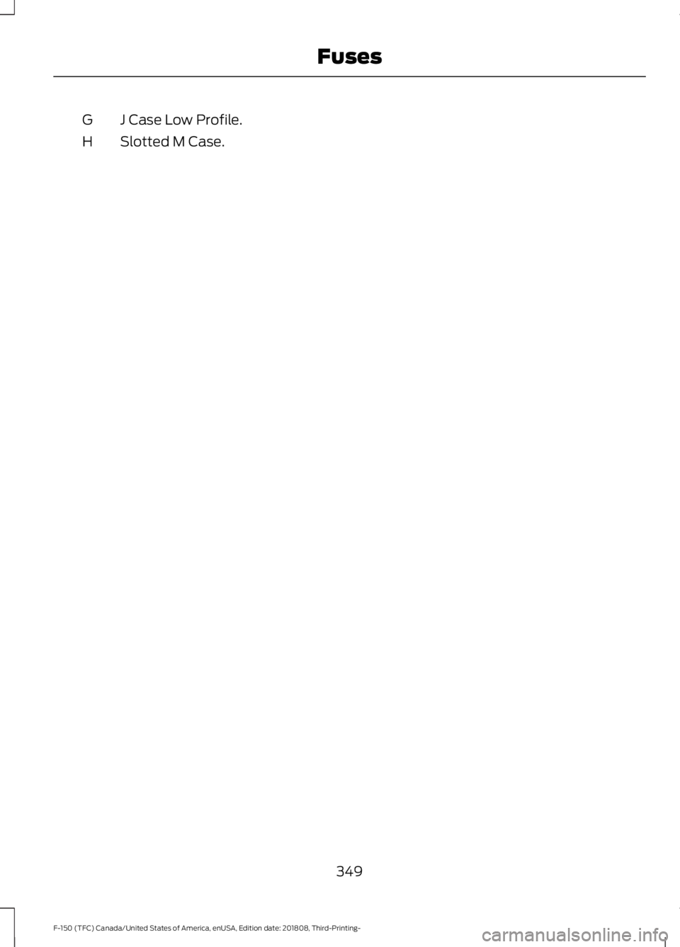 FORD F-150 2019  Owners Manual J Case Low Profile.
G
Slotted M Case.
H
349
F-150 (TFC) Canada/United States of America, enUSA, Edition date: 201808, Third-Printing- Fuses 