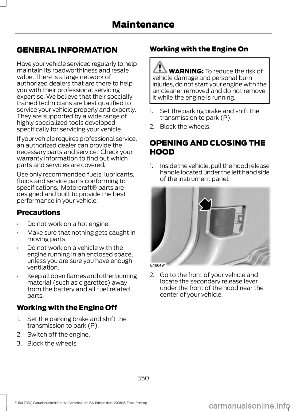 FORD F-150 2019  Owners Manual GENERAL INFORMATION
Have your vehicle serviced regularly to help
maintain its roadworthiness and resale
value. There is a large network of
authorized dealers that are there to help
you with their prof