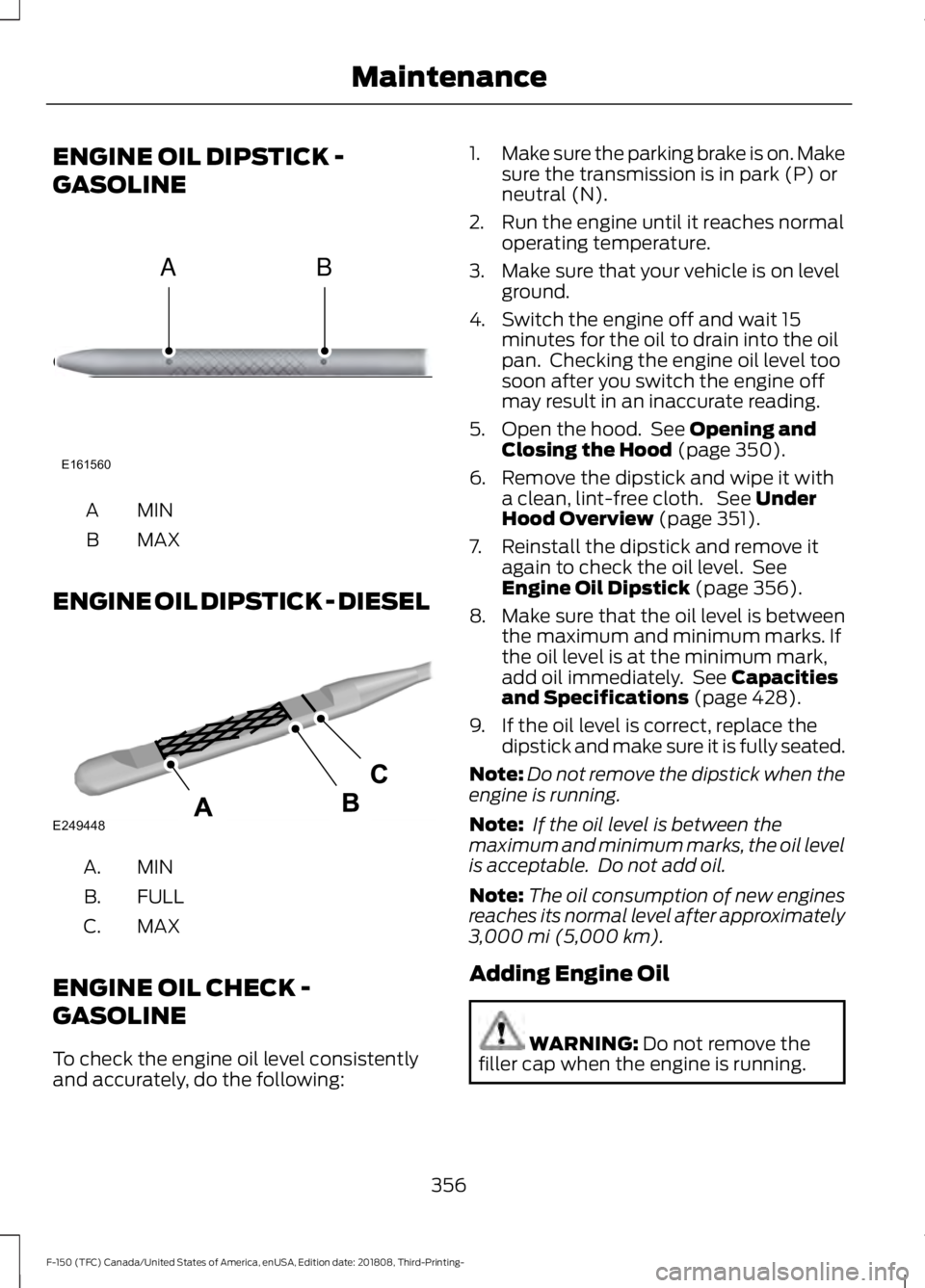 FORD F-150 2019  Owners Manual ENGINE OIL DIPSTICK -
GASOLINE
MINA
MAX
B
ENGINE OIL DIPSTICK - DIESEL MINA.
FULL
B.
MAX
C.
ENGINE OIL CHECK -
GASOLINE
To check the engine oil level consistently
and accurately, do the following: 1.
