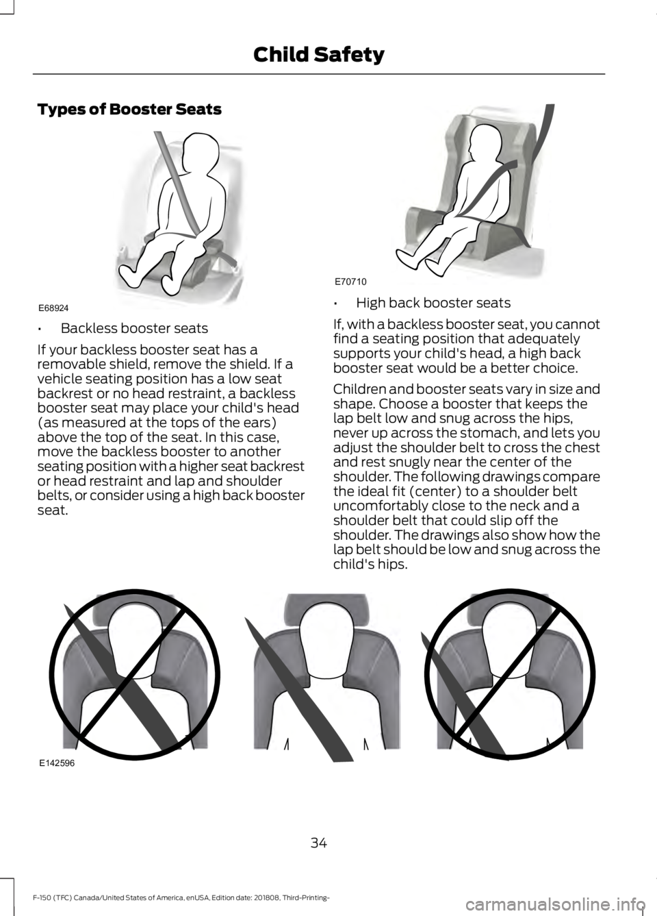 FORD F-150 2019 Owners Guide Types of Booster Seats
•
Backless booster seats
If your backless booster seat has a
removable shield, remove the shield. If a
vehicle seating position has a low seat
backrest or no head restraint, a FORD F-150 2019 Owners Guide Types of Booster Seats
•
Backless booster seats
If your backless booster seat has a
removable shield, remove the shield. If a
vehicle seating position has a low seat
backrest or no head restraint, a