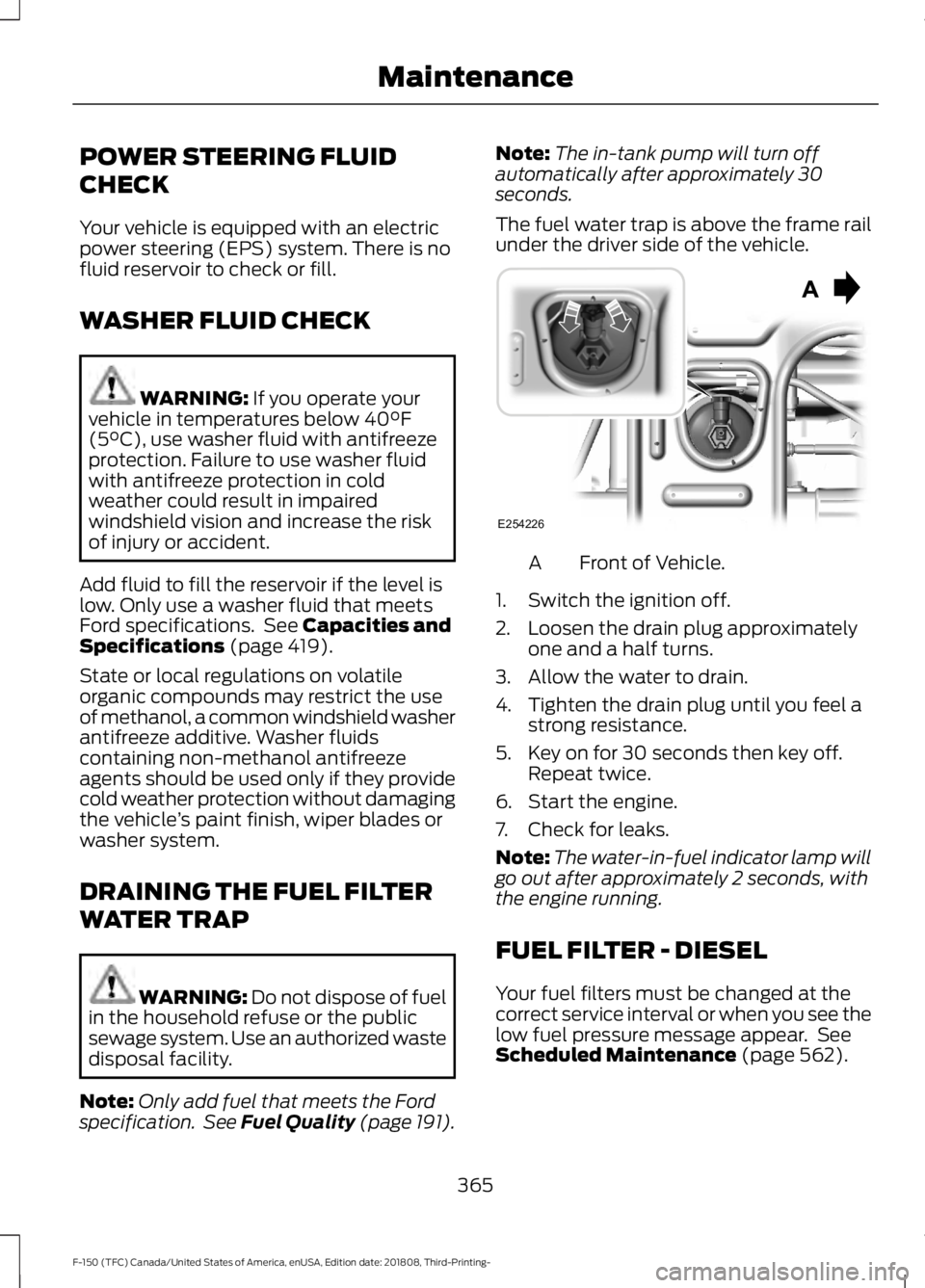 FORD F-150 2019 Owners Manual POWER STEERING FLUID
CHECK
Your vehicle is equipped with an electric
power steering (EPS) system. There is no
fluid reservoir to check or fill.
WASHER FLUID CHECK
WARNING: If you operate your
vehicle FORD F-150 2019 Owners Manual POWER STEERING FLUID
CHECK
Your vehicle is equipped with an electric
power steering (EPS) system. There is no
fluid reservoir to check or fill.
WASHER FLUID CHECK
WARNING: If you operate your
vehicle