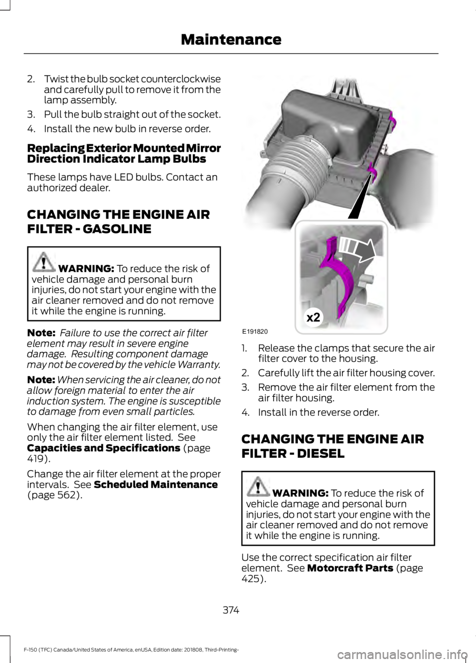 FORD F-150 2019 Owners Manual 2.
Twist the bulb socket counterclockwise
and carefully pull to remove it from the
lamp assembly.
3. Pull the bulb straight out of the socket.
4. Install the new bulb in reverse order.
Replacing Exter FORD F-150 2019 Owners Manual 2.
Twist the bulb socket counterclockwise
and carefully pull to remove it from the
lamp assembly.
3. Pull the bulb straight out of the socket.
4. Install the new bulb in reverse order.
Replacing Exter