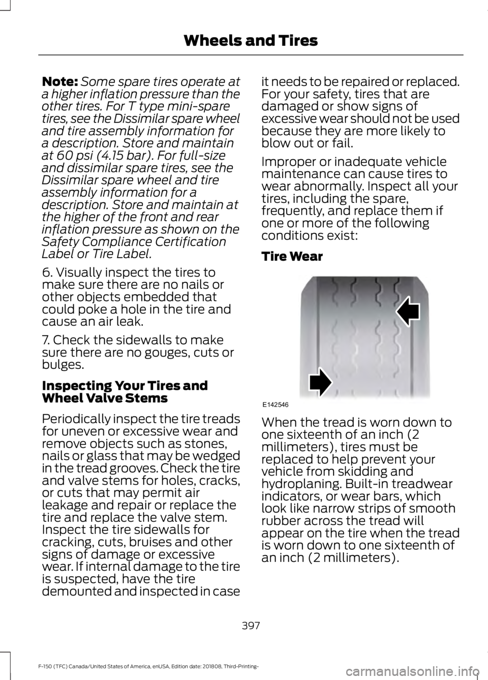 FORD F-150 2019  Owners Manual Note:
Some spare tires operate at
a higher inflation pressure than the
other tires. For T type mini-spare
tires, see the Dissimilar spare wheel
and tire assembly information for
a description. Store a