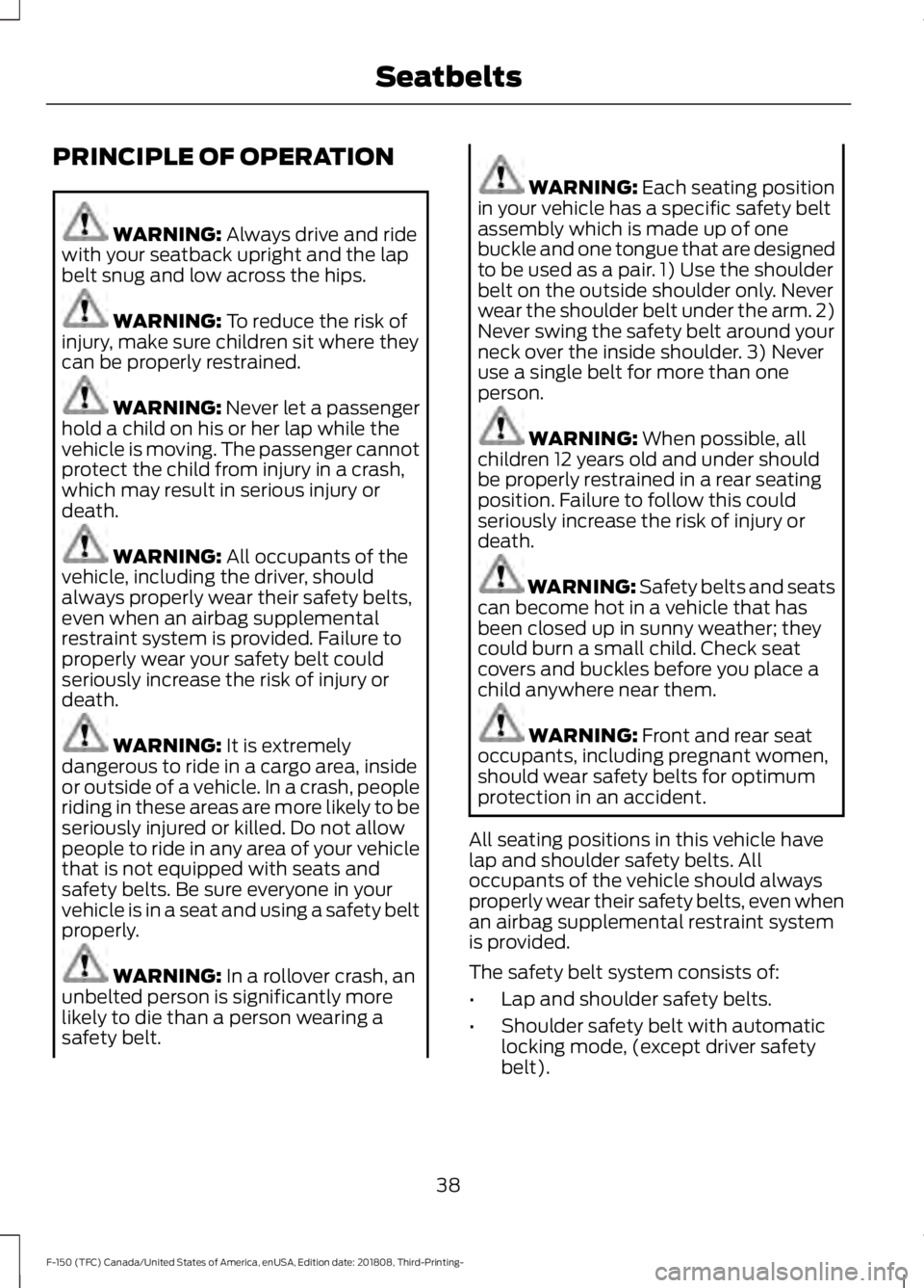 FORD F-150 2019 Service Manual PRINCIPLE OF OPERATION
WARNING: Always drive and ride
with your seatback upright and the lap
belt snug and low across the hips. WARNING: 
To reduce the risk of
injury, make sure children sit where the