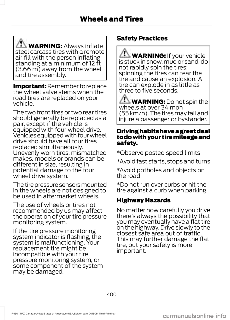 FORD F-150 2019 Owners Manual WARNING: Always inflate
steel carcass tires with a remote
air fill with the person inflating
standing at a minimum of
12 ft
(3.66 m) away from the wheel
and tire assembly.
Important: Remember to repl FORD F-150 2019 Owners Manual WARNING: Always inflate
steel carcass tires with a remote
air fill with the person inflating
standing at a minimum of
12 ft
(3.66 m) away from the wheel
and tire assembly.
Important: Remember to repl