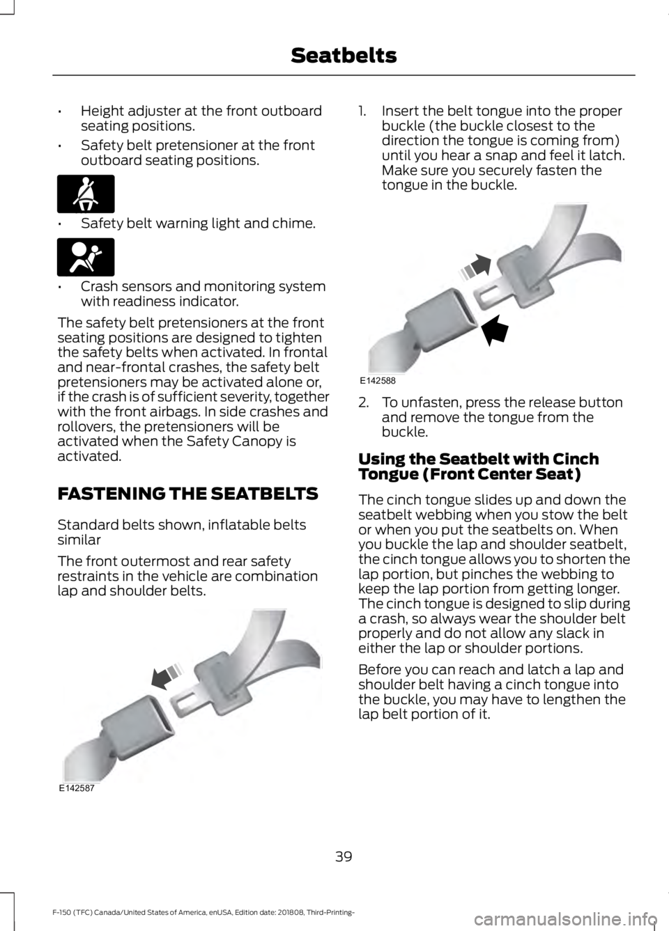 FORD F-150 2019 Owners Manual •
Height adjuster at the front outboard
seating positions.
• Safety belt pretensioner at the front
outboard seating positions. •
Safety belt warning light and chime. •
Crash sensors and monito FORD F-150 2019 Owners Manual •
Height adjuster at the front outboard
seating positions.
• Safety belt pretensioner at the front
outboard seating positions. •
Safety belt warning light and chime. •
Crash sensors and monito