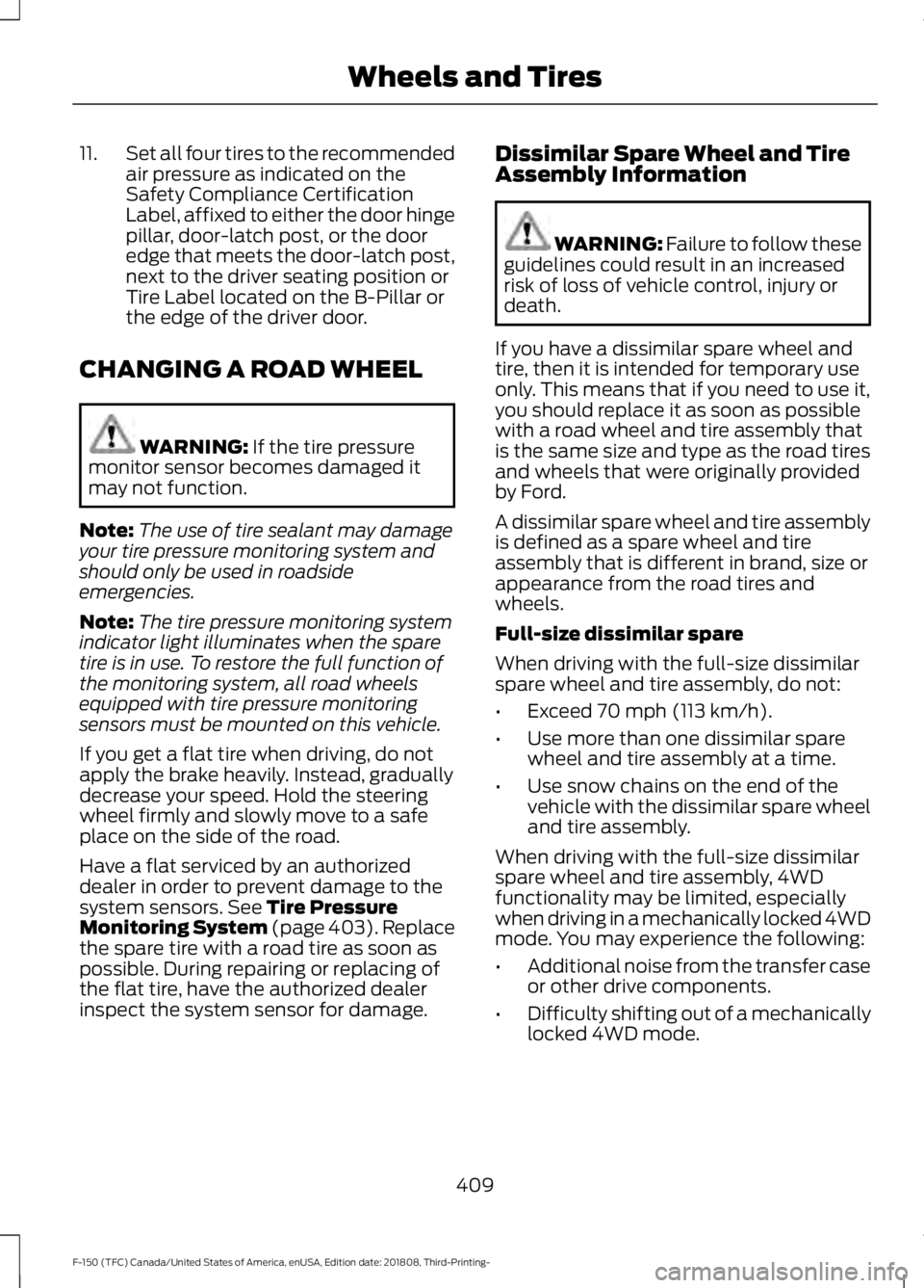 FORD F-150 2019 Workshop Manual 11.
Set all four tires to the recommended
air pressure as indicated on the
Safety Compliance Certification
Label, affixed to either the door hinge
pillar, door-latch post, or the door
edge that meets FORD F-150 2019 Workshop Manual 11.
Set all four tires to the recommended
air pressure as indicated on the
Safety Compliance Certification
Label, affixed to either the door hinge
pillar, door-latch post, or the door
edge that meets