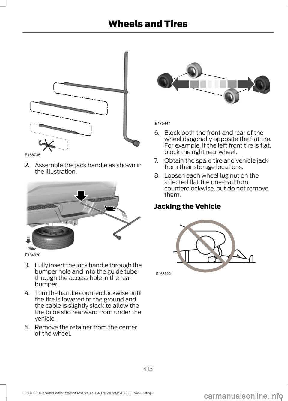 FORD F-150 2019 Owners Manual 2. Assemble the jack handle as shown in
the illustration. 3.
Fully insert the jack handle through the
bumper hole and into the guide tube
through the access hole in the rear
bumper.
4. Turn the handle FORD F-150 2019 Owners Manual 2. Assemble the jack handle as shown in
the illustration. 3.
Fully insert the jack handle through the
bumper hole and into the guide tube
through the access hole in the rear
bumper.
4. Turn the handle