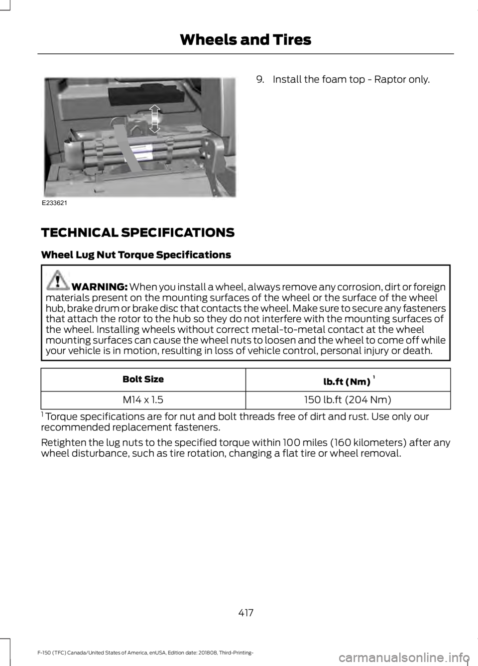 FORD F-150 2019  Owners Manual 9. Install the foam top - Raptor only.
TECHNICAL SPECIFICATIONS
Wheel Lug Nut Torque Specifications WARNING: When you install a wheel, always remove any corrosion, dirt or foreign
materials present on