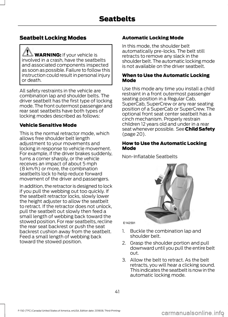 FORD F-150 2019 Owners Manual Seatbelt Locking Modes
WARNING: If your vehicle is
involved in a crash, have the seatbelts
and associated components inspected
as soon as possible. Failure to follow this
instruction could result in p FORD F-150 2019 Owners Manual Seatbelt Locking Modes
WARNING: If your vehicle is
involved in a crash, have the seatbelts
and associated components inspected
as soon as possible. Failure to follow this
instruction could result in p