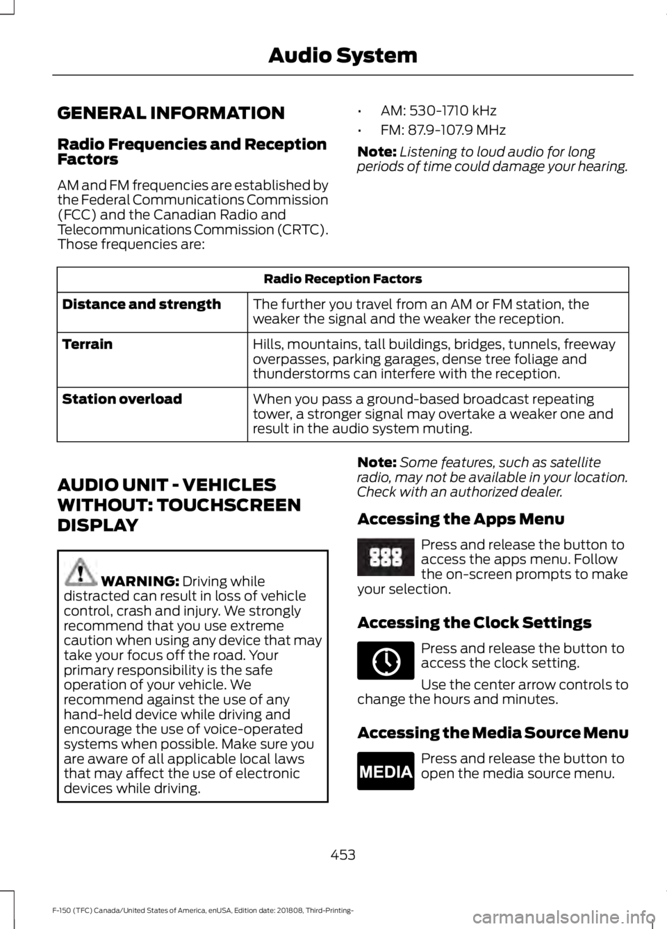 FORD F-150 2019  Owners Manual GENERAL INFORMATION
Radio Frequencies and Reception
Factors
AM and FM frequencies are established by
the Federal Communications Commission
(FCC) and the Canadian Radio and
Telecommunications Commissio