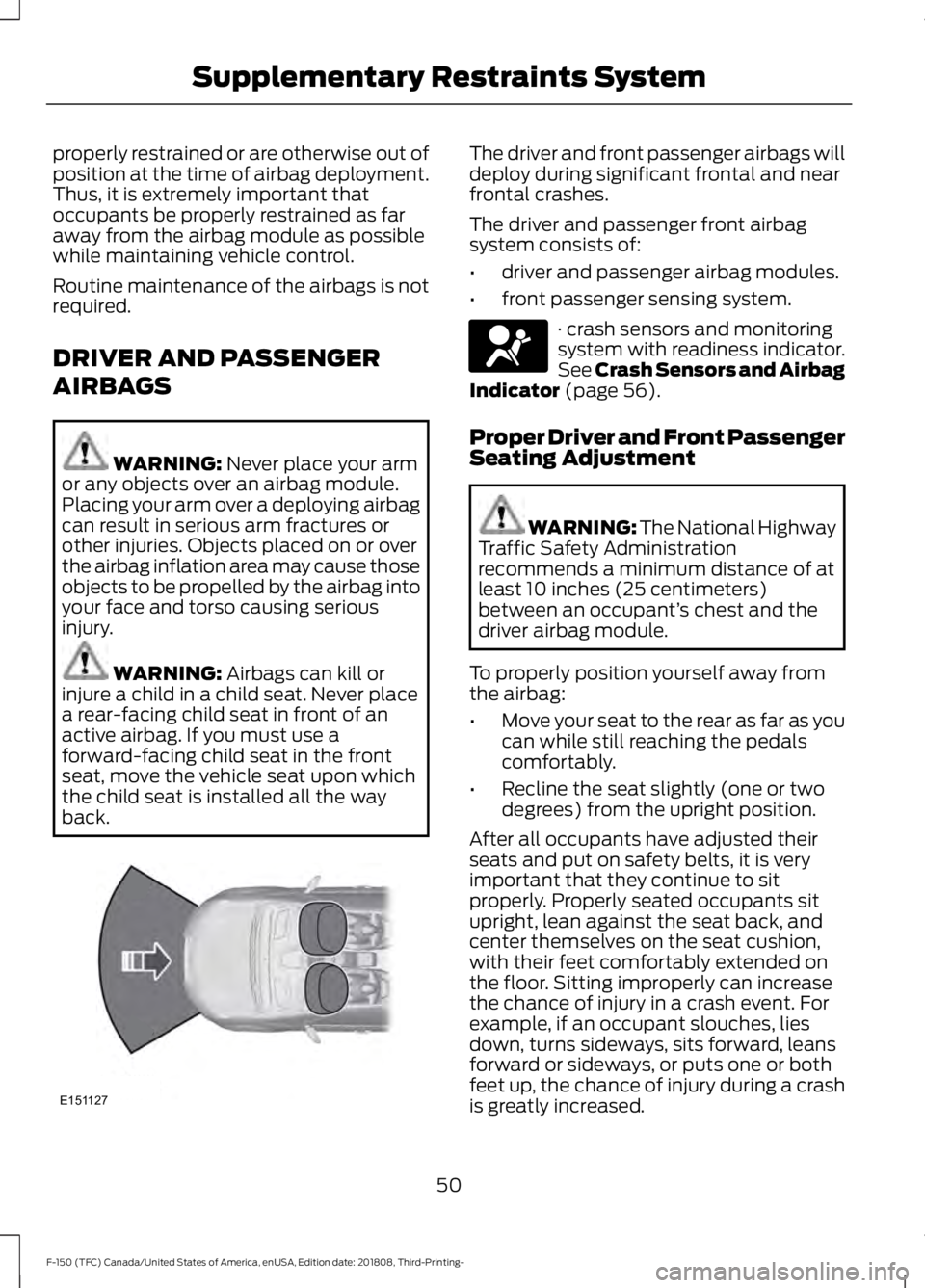 FORD F-150 2019 Owners Manual properly restrained or are otherwise out of
position at the time of airbag deployment.
Thus, it is extremely important that
occupants be properly restrained as far
away from the airbag module as possi FORD F-150 2019 Owners Manual properly restrained or are otherwise out of
position at the time of airbag deployment.
Thus, it is extremely important that
occupants be properly restrained as far
away from the airbag module as possi