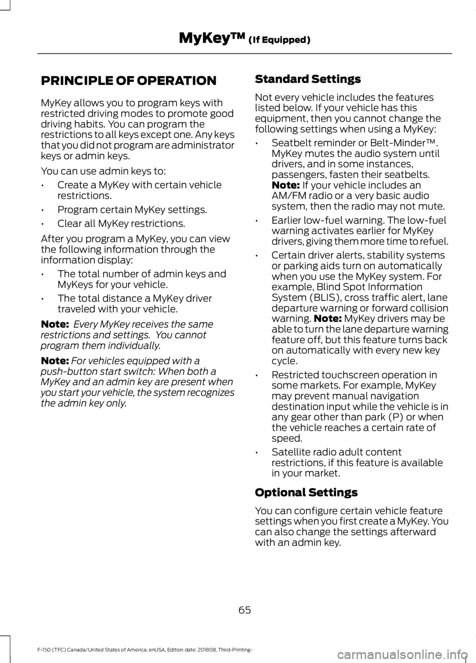 FORD F-150 2019 Owners Manual PRINCIPLE OF OPERATION
MyKey allows you to program keys with
restricted driving modes to promote good
driving habits. You can program the
restrictions to all keys except one. Any keys
that you did not FORD F-150 2019 Owners Manual PRINCIPLE OF OPERATION
MyKey allows you to program keys with
restricted driving modes to promote good
driving habits. You can program the
restrictions to all keys except one. Any keys
that you did not