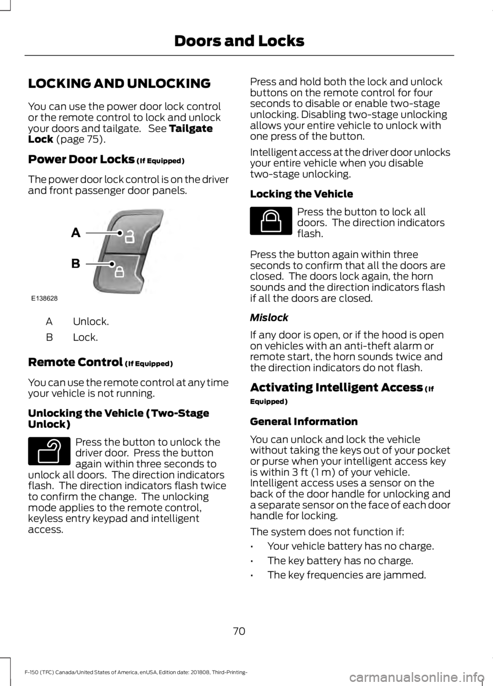 FORD F-150 2019 Owners Manual LOCKING AND UNLOCKING
You can use the power door lock control
or the remote control to lock and unlock
your doors and tailgate. See Tailgate
Lock (page 75).
Power Door Locks
(If Equipped)
The power FORD F-150 2019 Owners Manual LOCKING AND UNLOCKING
You can use the power door lock control
or the remote control to lock and unlock
your doors and tailgate. See Tailgate
Lock (page 75).
Power Door Locks
(If Equipped)
The power