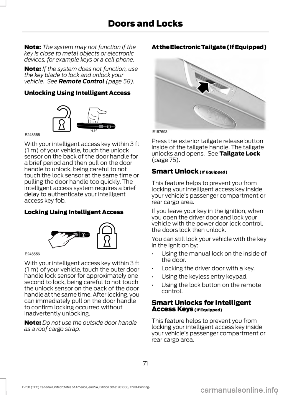 FORD F-150 2019 Owners Manual Note:
The system may not function if the
key is close to metal objects or electronic
devices, for example keys or a cell phone.
Note: If the system does not function, use
the key blade to lock and unl FORD F-150 2019 Owners Manual Note:
The system may not function if the
key is close to metal objects or electronic
devices, for example keys or a cell phone.
Note: If the system does not function, use
the key blade to lock and unl