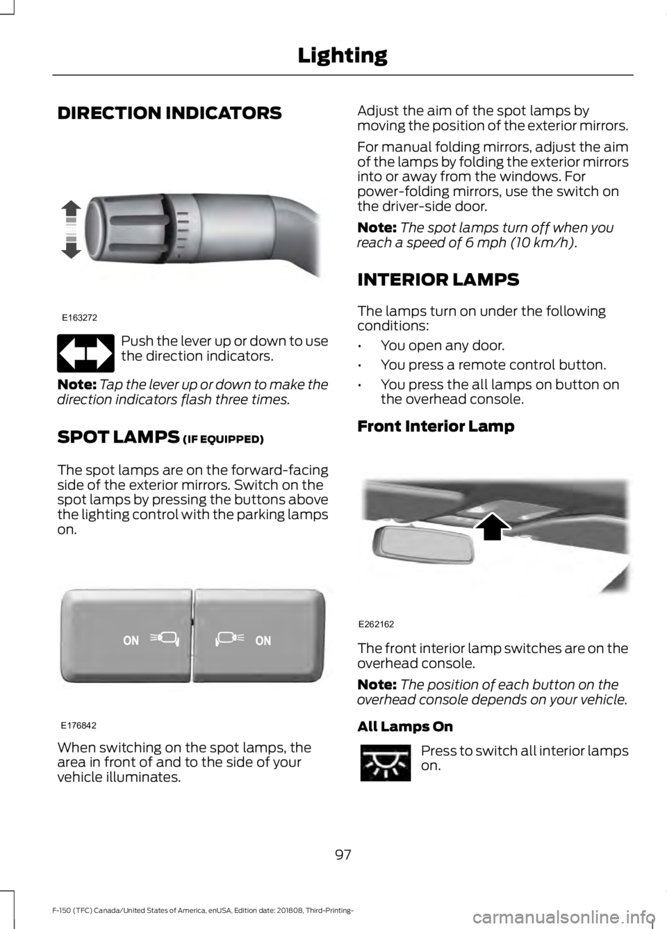 FORD F-150 2019 Owners Manual DIRECTION INDICATORS
Push the lever up or down to use
the direction indicators.
Note: Tap the lever up or down to make the
direction indicators flash three times.
SPOT LAMPS (IF EQUIPPED)
The spot lam FORD F-150 2019 Owners Manual DIRECTION INDICATORS
Push the lever up or down to use
the direction indicators.
Note: Tap the lever up or down to make the
direction indicators flash three times.
SPOT LAMPS (IF EQUIPPED)
The spot lam