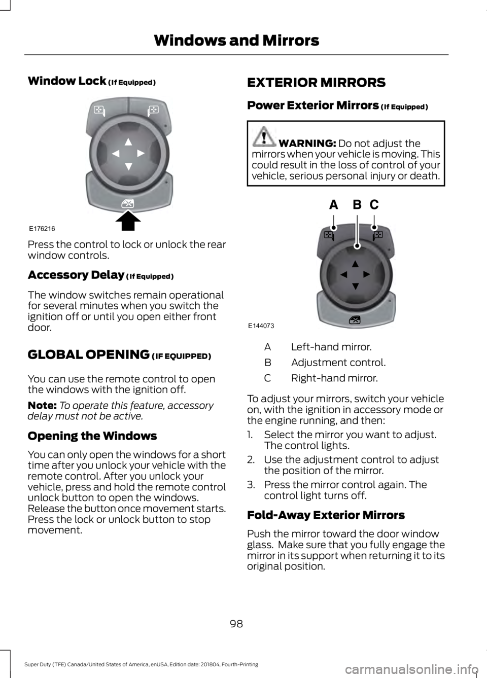 FORD F-250 2019  Owners Manual Window Lock (If Equipped)
Press the control to lock or unlock the rear
window controls.
Accessory Delay
 (If Equipped)
The window switches remain operational
for several minutes when you switch the
ig