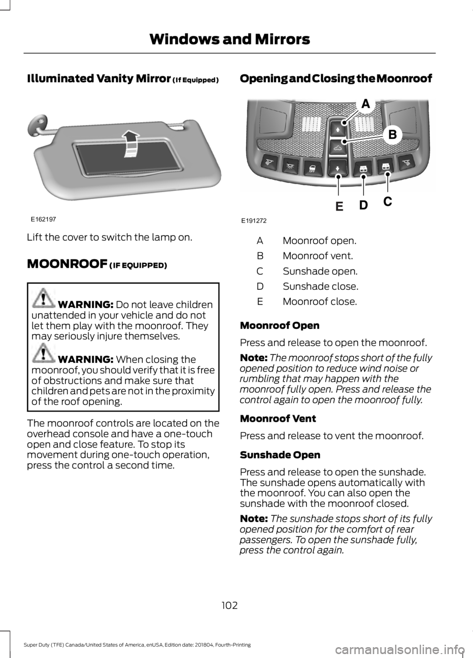 FORD F-250 2019 Owners Manual Illuminated Vanity Mirror (If Equipped)
Lift the cover to switch the lamp on.
MOONROOF
(IF EQUIPPED)
WARNING:
Do not leave children
unattended in your vehicle and do not
let them play with the moonr FORD F-250 2019 Owners Manual Illuminated Vanity Mirror (If Equipped)
Lift the cover to switch the lamp on.
MOONROOF
(IF EQUIPPED)
WARNING:
Do not leave children
unattended in your vehicle and do not
let them play with the moonr