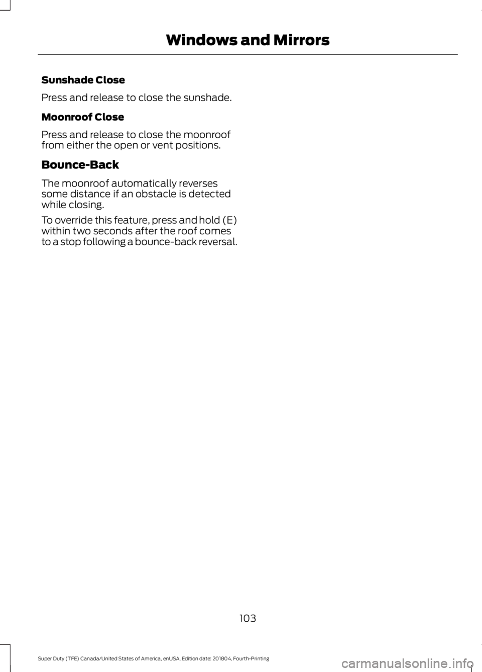 FORD F-250 2019 Owners Manual Sunshade Close
Press and release to close the sunshade.
Moonroof Close
Press and release to close the moonroof
from either the open or vent positions.
Bounce-Back
The moonroof automatically reverses
s FORD F-250 2019 Owners Manual Sunshade Close
Press and release to close the sunshade.
Moonroof Close
Press and release to close the moonroof
from either the open or vent positions.
Bounce-Back
The moonroof automatically reverses
s