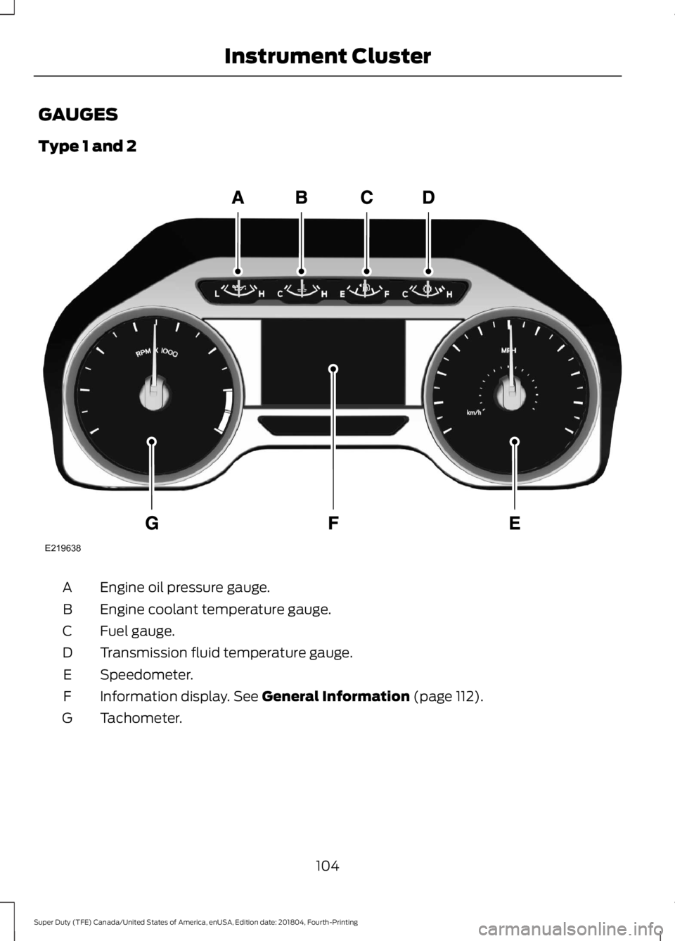 FORD F-250 2019 Owners Manual GAUGES
Type 1 and 2
Engine oil pressure gauge.
A
Engine coolant temperature gauge.
B
Fuel gauge.
C
Transmission fluid temperature gauge.
D
Speedometer.
E
Information display. See General Information ( FORD F-250 2019 Owners Manual GAUGES
Type 1 and 2
Engine oil pressure gauge.
A
Engine coolant temperature gauge.
B
Fuel gauge.
C
Transmission fluid temperature gauge.
D
Speedometer.
E
Information display. See General Information (