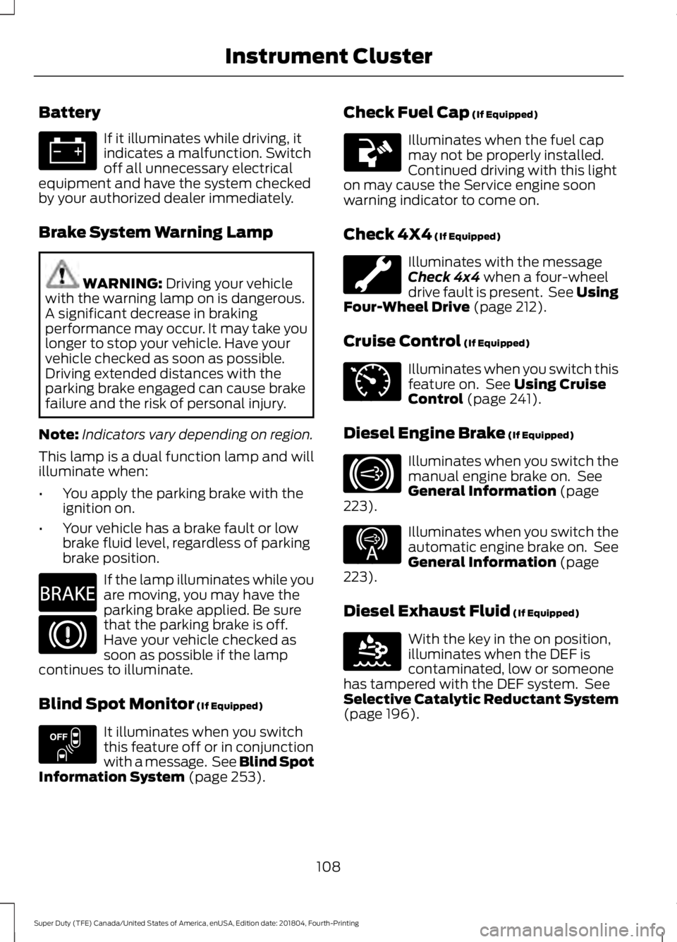 FORD F-250 2019 Owners Manual Battery
If it illuminates while driving, it
indicates a malfunction. Switch
off all unnecessary electrical
equipment and have the system checked
by your authorized dealer immediately.
Brake System War FORD F-250 2019 Owners Manual Battery
If it illuminates while driving, it
indicates a malfunction. Switch
off all unnecessary electrical
equipment and have the system checked
by your authorized dealer immediately.
Brake System War